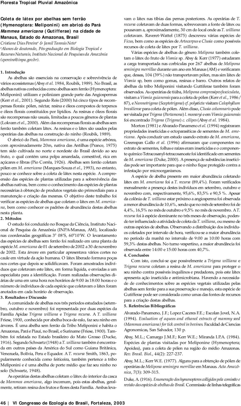 As abelhas são essenciais na conservação e sobrevivência de vários ecossistemas (Absy et al. 1984, Roubik, 1989).