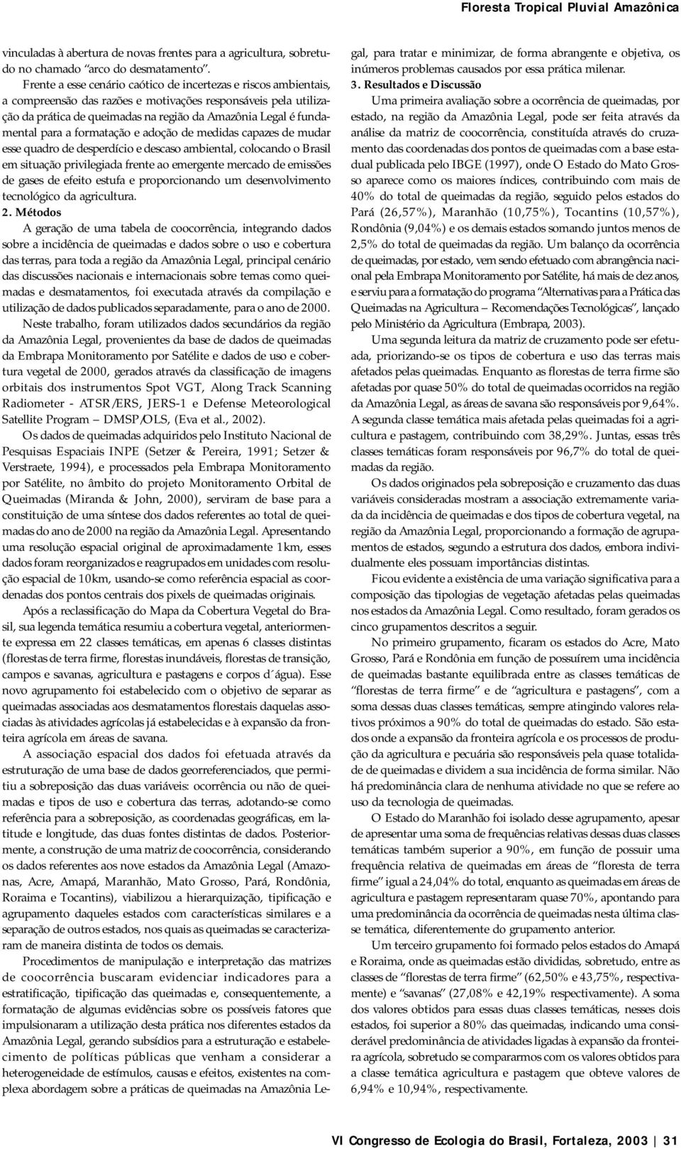 para a formatação e adoção de medidas capazes de mudar esse quadro de desperdício e descaso ambiental, colocando o Brasil em situação privilegiada frente ao emergente mercado de emissões de gases de