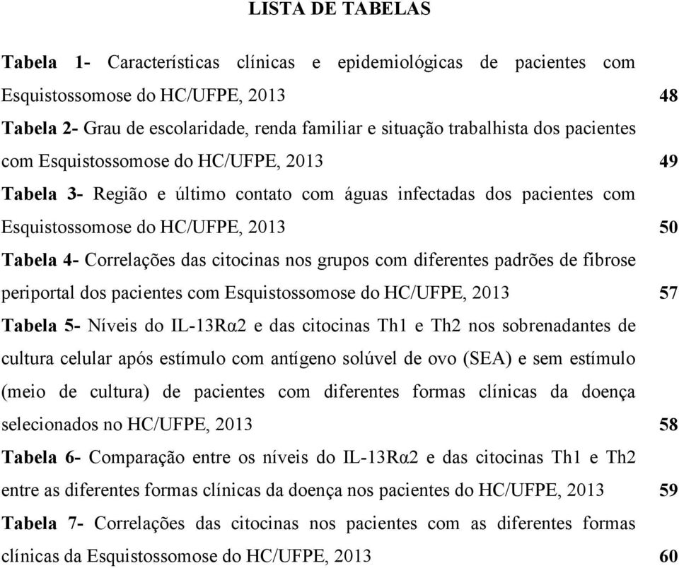 grupos com diferentes padrões de fibrose periportal dos pacientes com Esquistossomose do HC/UFPE, 2013 57 Tabela 5- Níveis do IL-13Rα2 e das citocinas Th1 e Th2 nos sobrenadantes de cultura celular