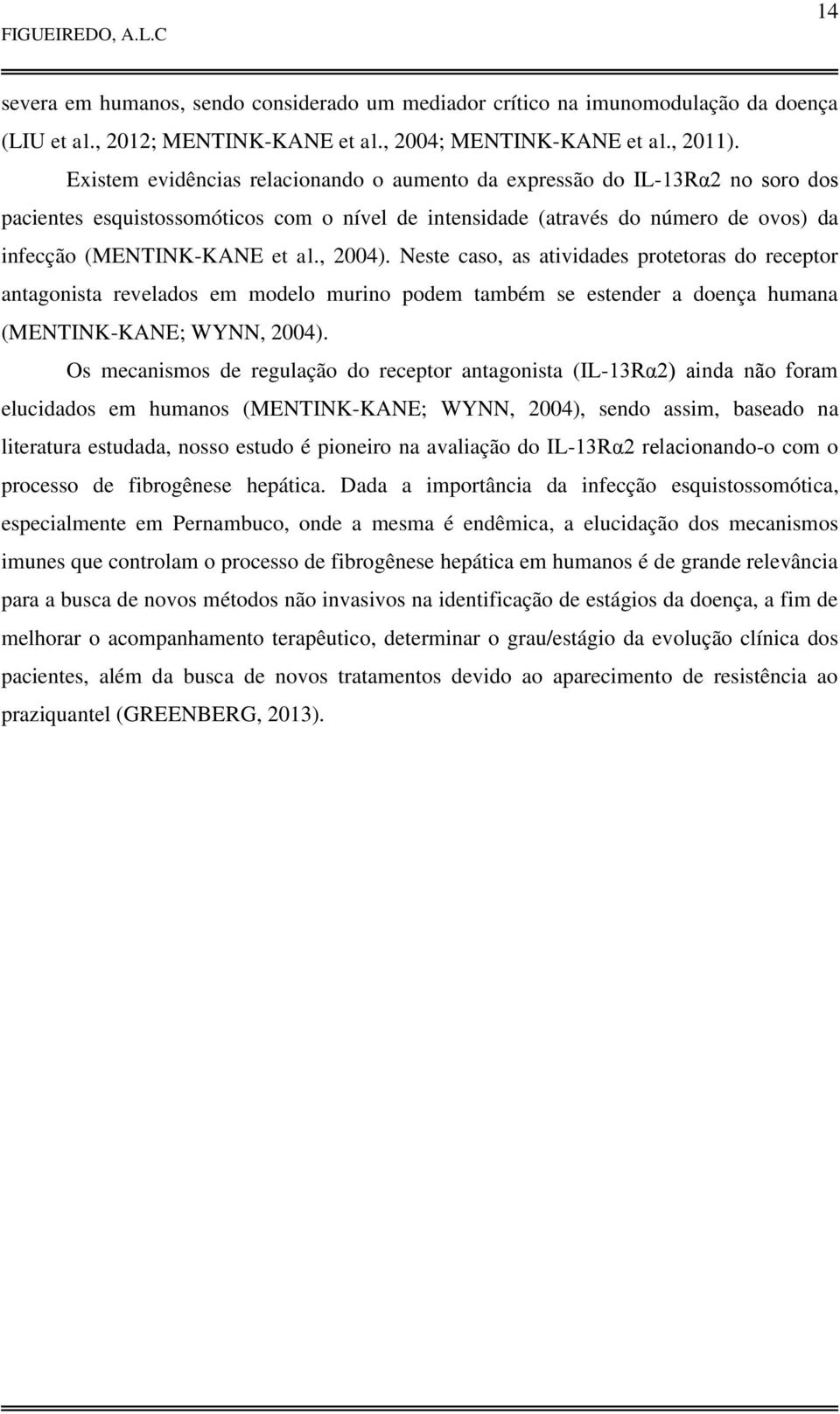 , 2004). Neste caso, as atividades protetoras do receptor antagonista revelados em modelo murino podem também se estender a doença humana (MENTINK-KANE; WYNN, 2004).