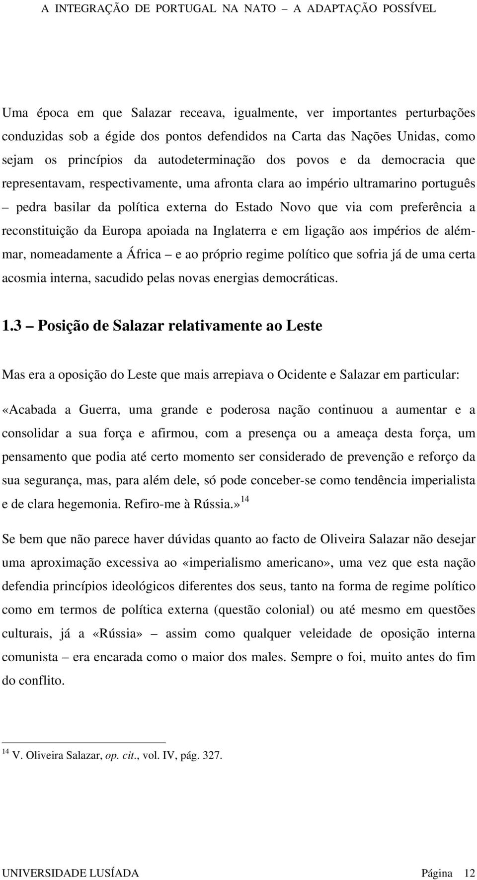 da Europa apoiada na Inglaterra e em ligação aos impérios de alémmar, nomeadamente a África e ao próprio regime político que sofria já de uma certa acosmia interna, sacudido pelas novas energias