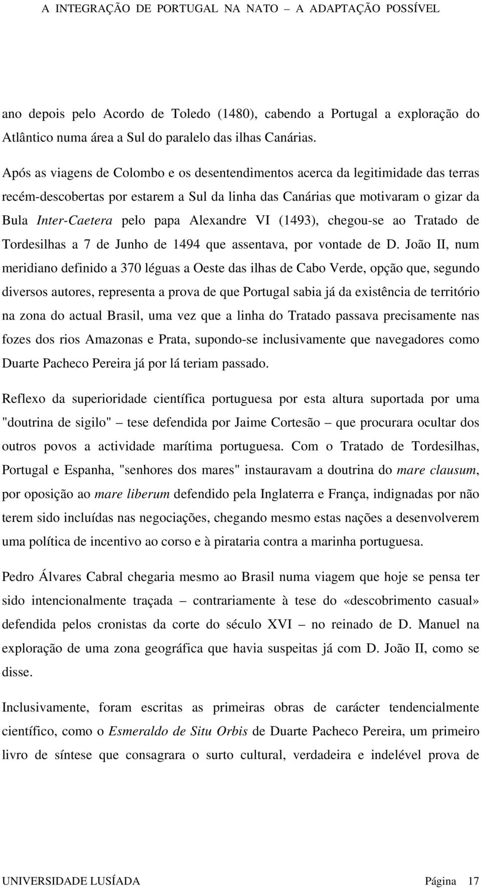 Alexandre VI (1493), chegou-se ao Tratado de Tordesilhas a 7 de Junho de 1494 que assentava, por vontade de D.