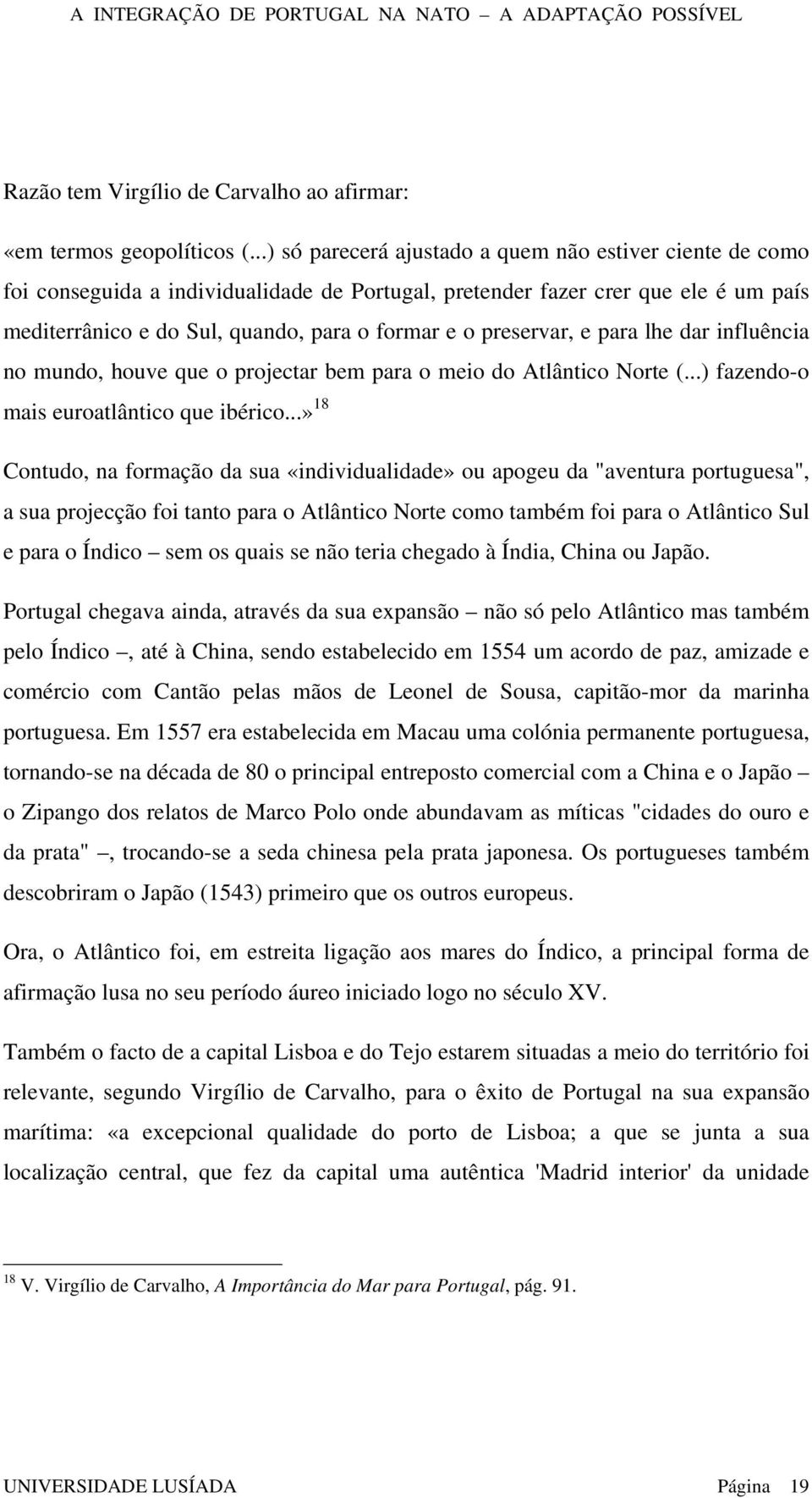 preservar, e para lhe dar influência no mundo, houve que o projectar bem para o meio do Atlântico Norte (...) fazendo-o mais euroatlântico que ibérico.