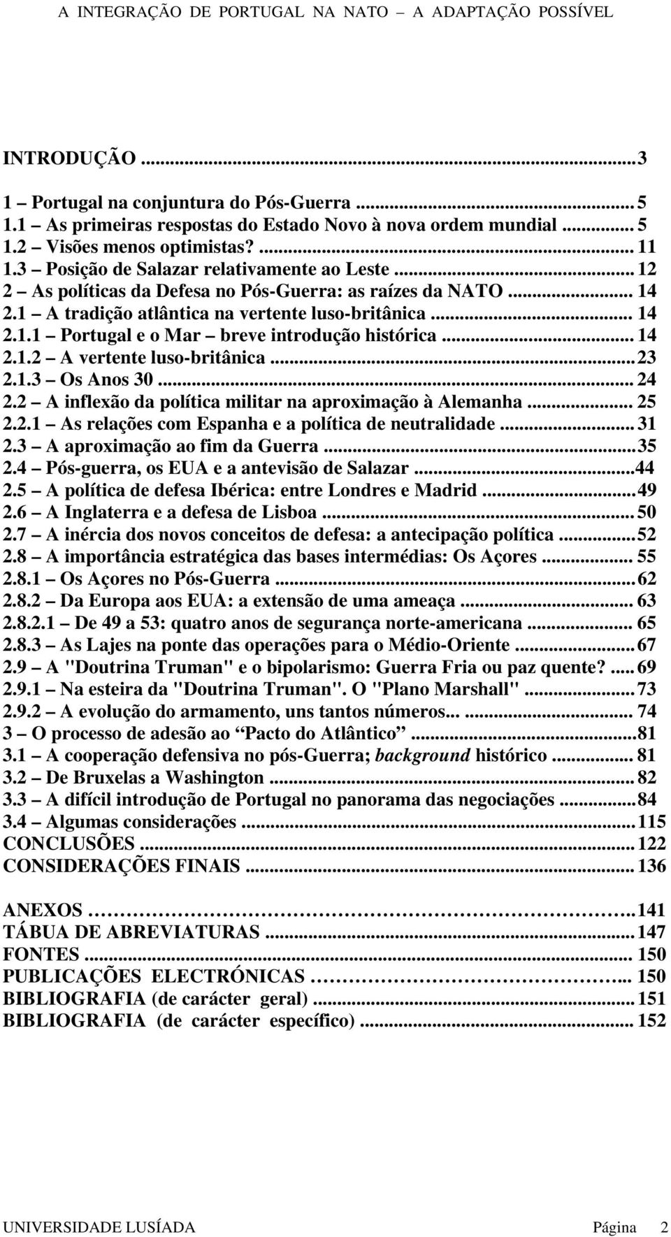 .. 14 2.1.2 A vertente luso-britânica... 23 2.1.3 Os Anos 30... 24 2.2 A inflexão da política militar na aproximação à Alemanha... 25 2.2.1 As relações com Espanha e a política de neutralidade... 31 2.