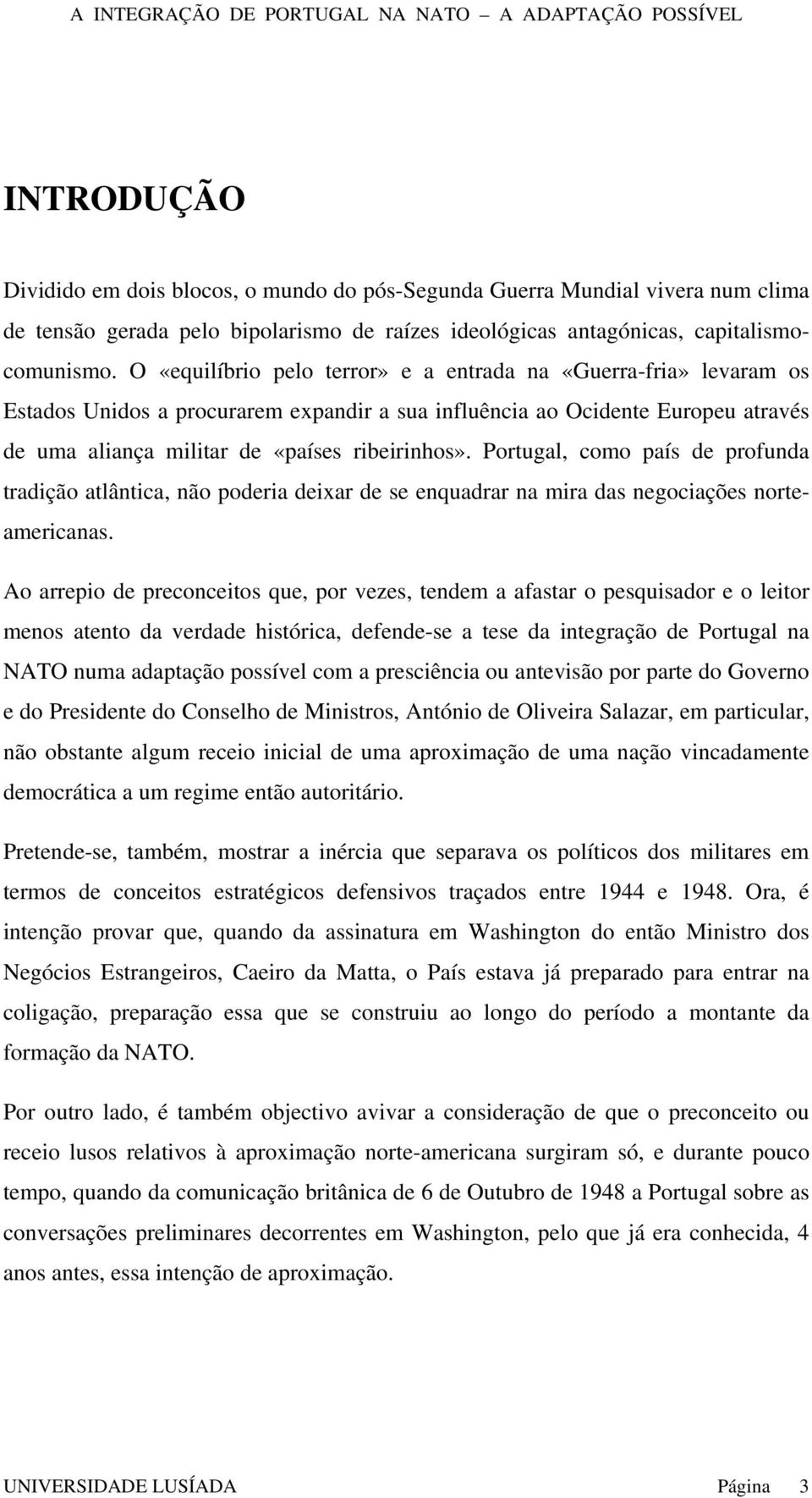 Portugal, como país de profunda tradição atlântica, não poderia deixar de se enquadrar na mira das negociações norteamericanas.