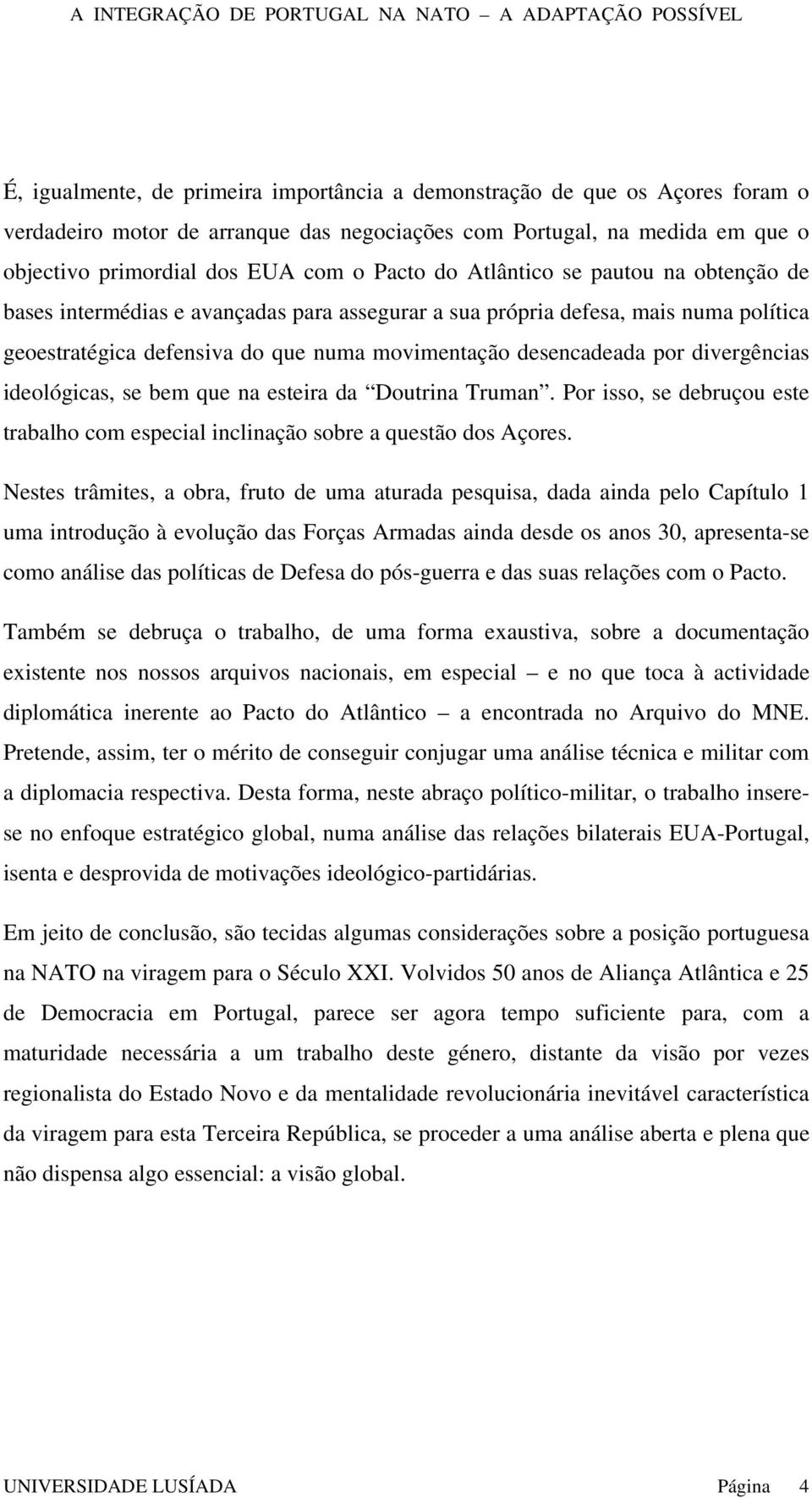 divergências ideológicas, se bem que na esteira da Doutrina Truman. Por isso, se debruçou este trabalho com especial inclinação sobre a questão dos Açores.