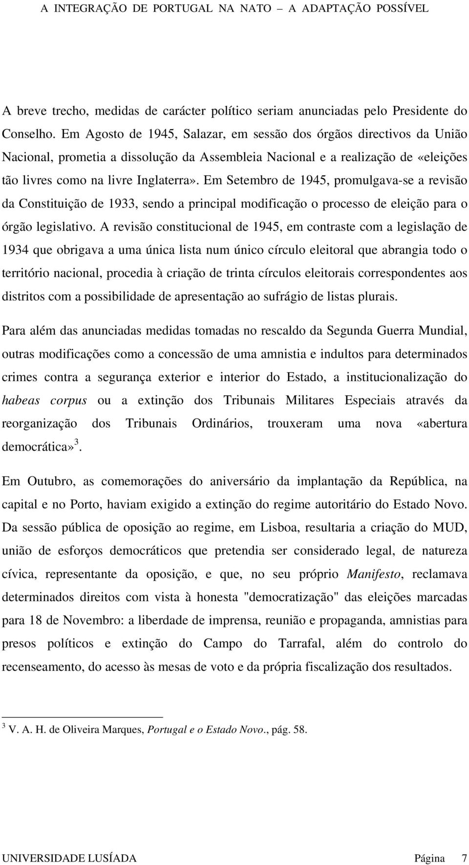 Em Setembro de 1945, promulgava-se a revisão da Constituição de 1933, sendo a principal modificação o processo de eleição para o órgão legislativo.