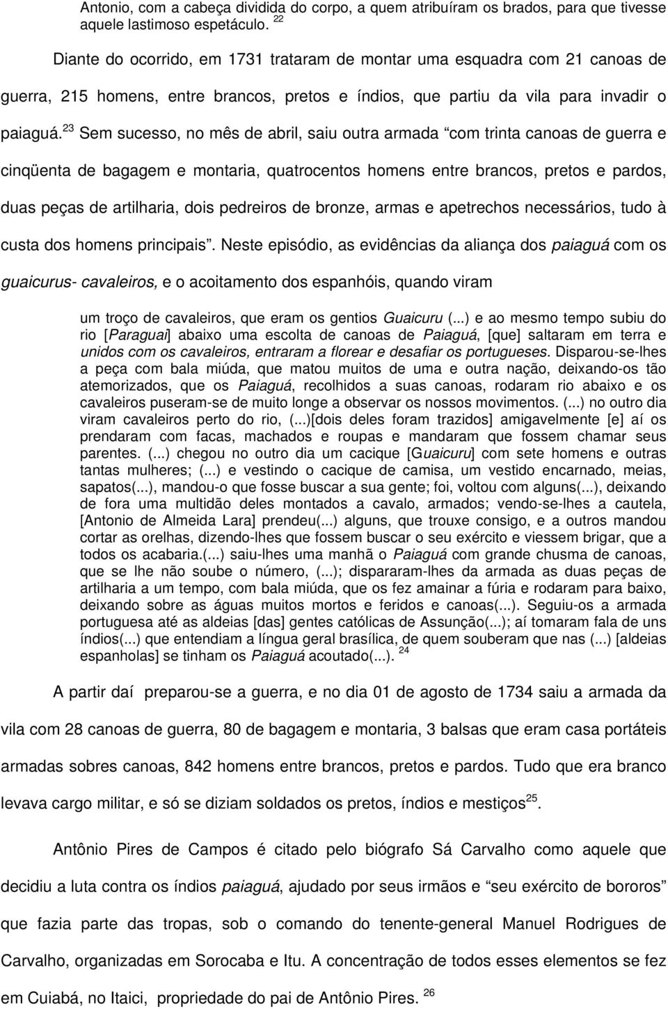 23 Sem sucesso, no mês de abril, saiu outra armada com trinta canoas de guerra e cinqüenta de bagagem e montaria, quatrocentos homens entre brancos, pretos e pardos, duas peças de artilharia, dois