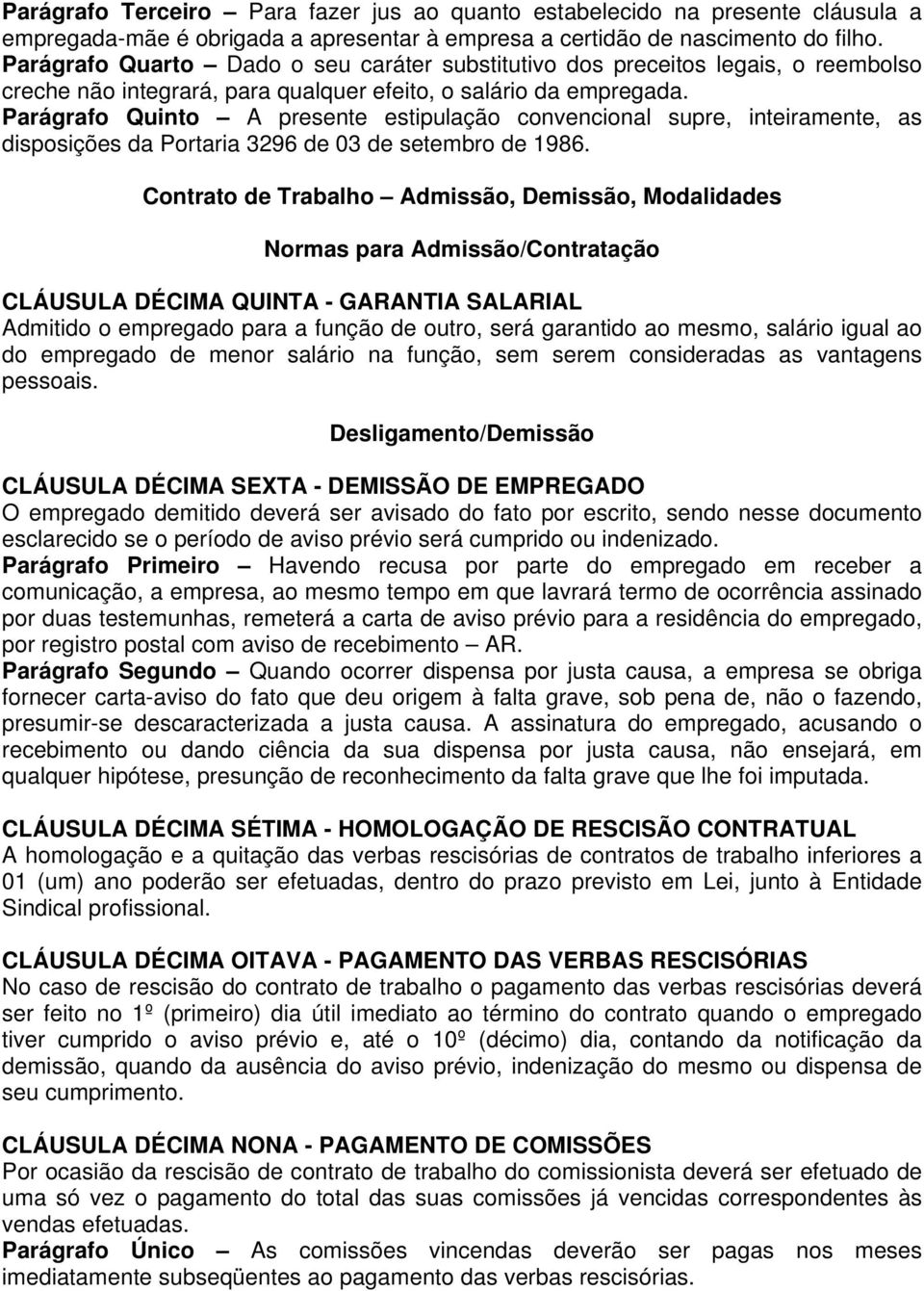 Parágrafo Quinto A presente estipulação convencional supre, inteiramente, as disposições da Portaria 3296 de 03 de setembro de 1986.