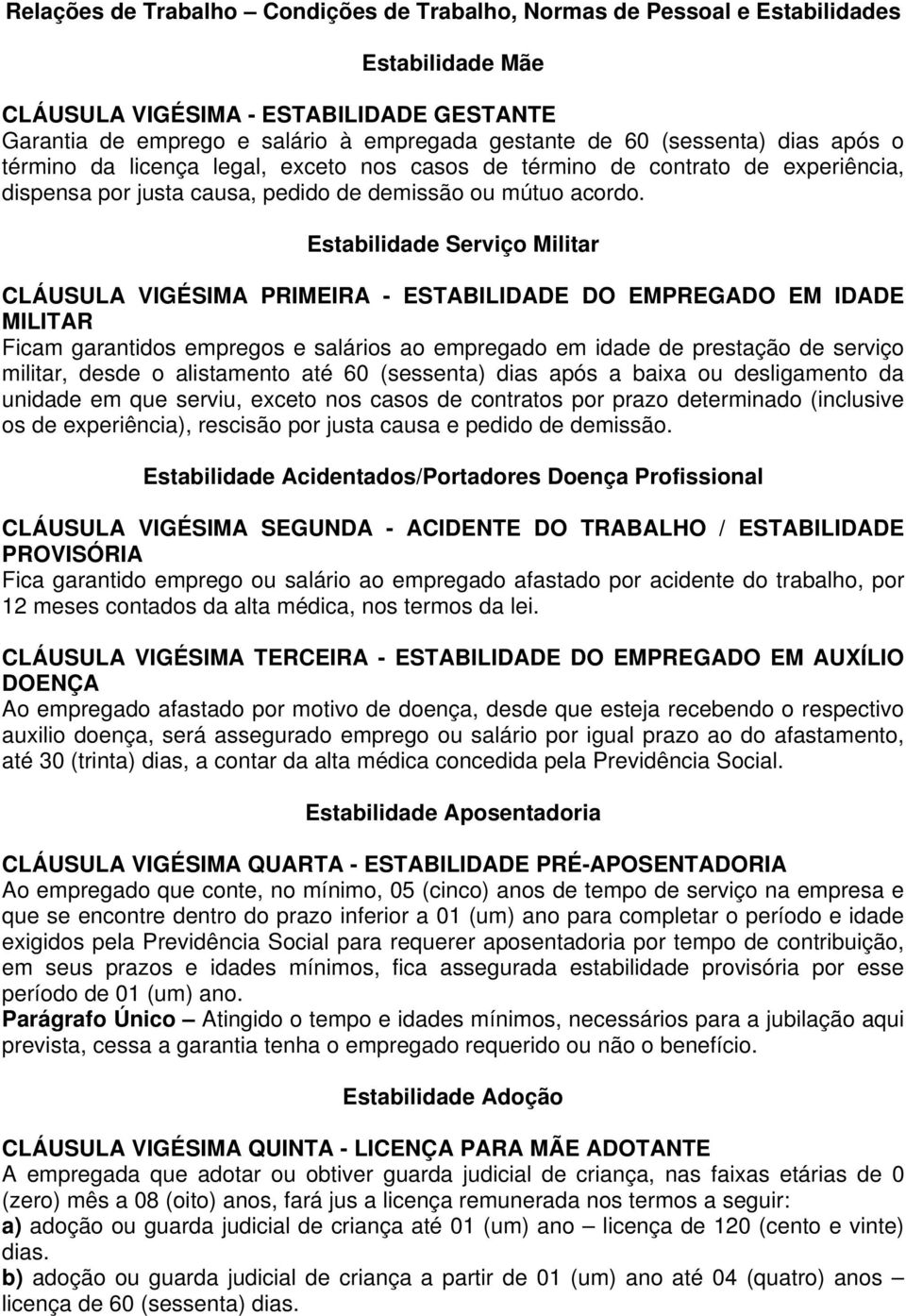 Estabilidade Serviço Militar CLÁUSULA VIGÉSIMA PRIMEIRA - ESTABILIDADE DO EMPREGADO EM IDADE MILITAR Ficam garantidos empregos e salários ao empregado em idade de prestação de serviço militar, desde