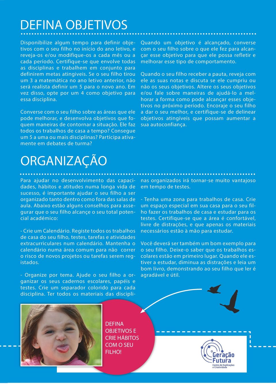 Se o seu filho tirou um 3 a matemática no ano letivo anterior, não será realista definir um 5 para o novo ano. Em vez disso, opte por um 4 como objetivo para essa disciplina.