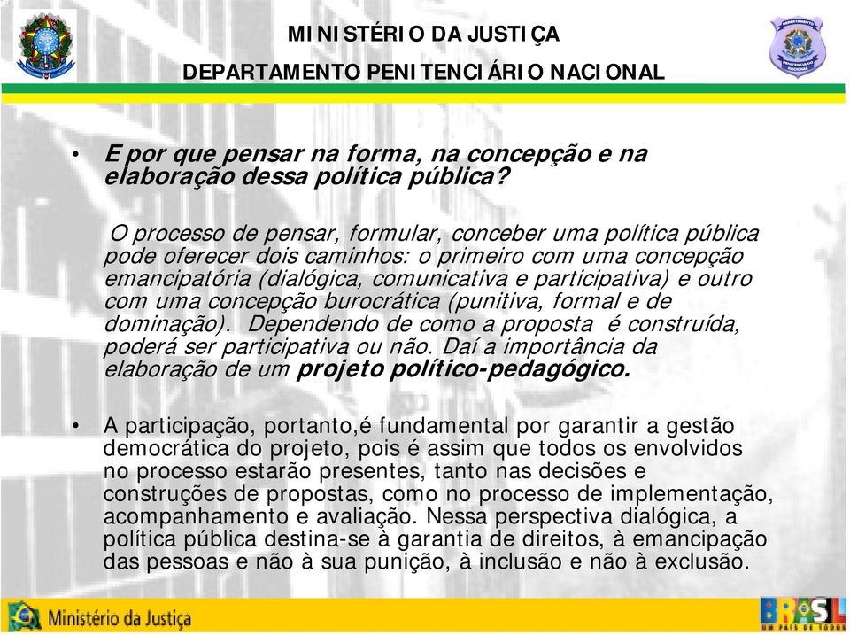 concepção burocrática (punitiva, formal e de dominação). Dependendo de como a proposta é construída, poderá ser participativa ou não. Daí a importância da elaboração de um projeto político-pedagógico.