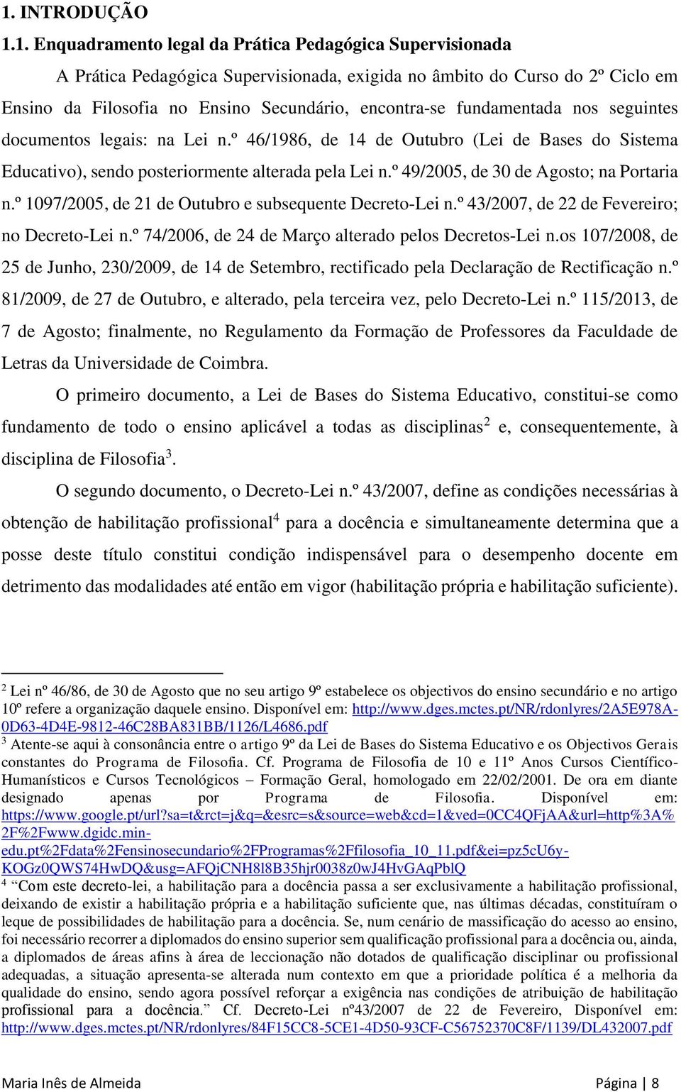 º 49/2005, de 30 de Agosto; na Portaria n.º 1097/2005, de 21 de Outubro e subsequente Decreto-Lei n.º 43/2007, de 22 de Fevereiro; no Decreto-Lei n.