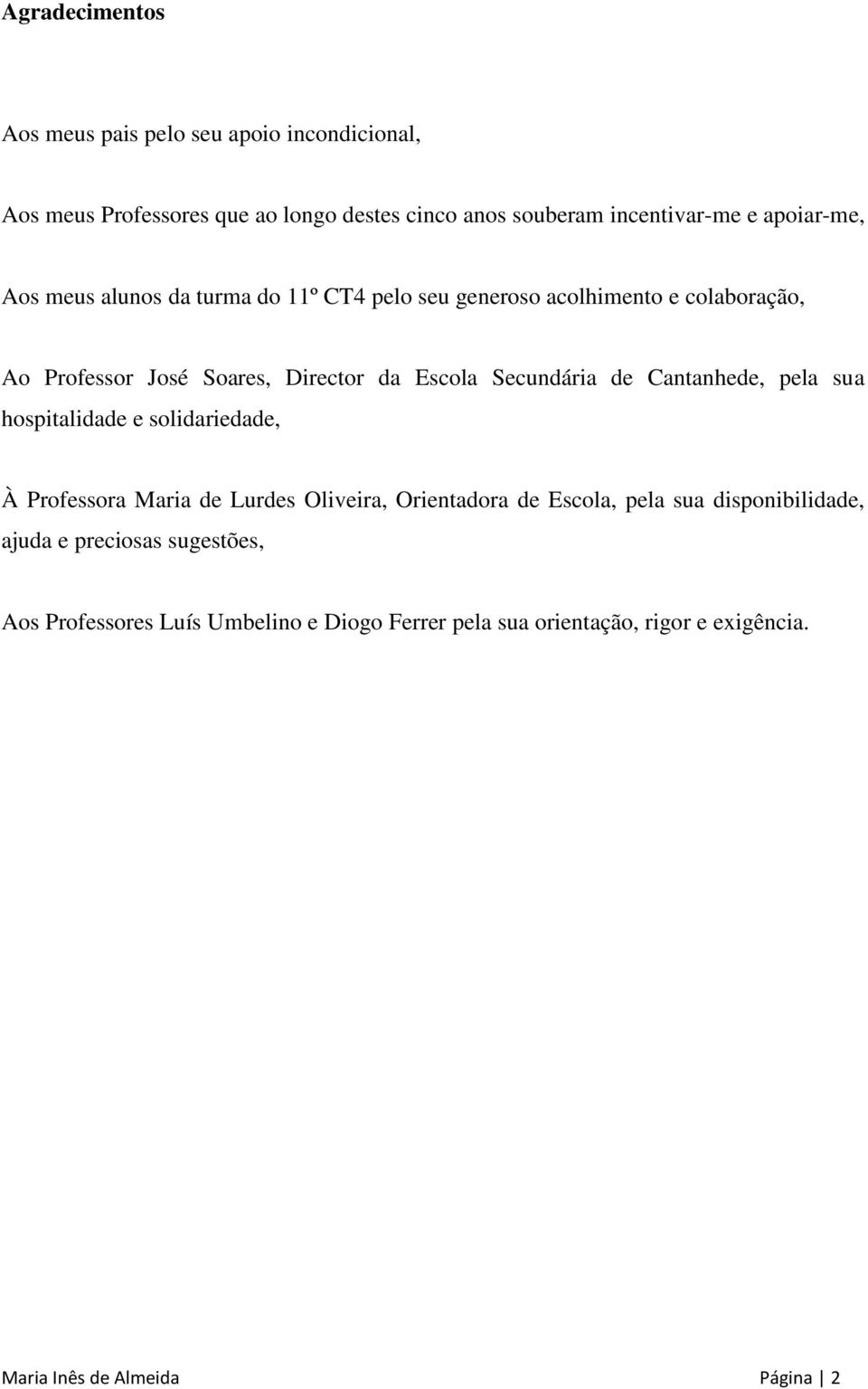 Secundária de Cantanhede, pela sua hospitalidade e solidariedade, À Professora Maria de Lurdes Oliveira, Orientadora de Escola, pela sua