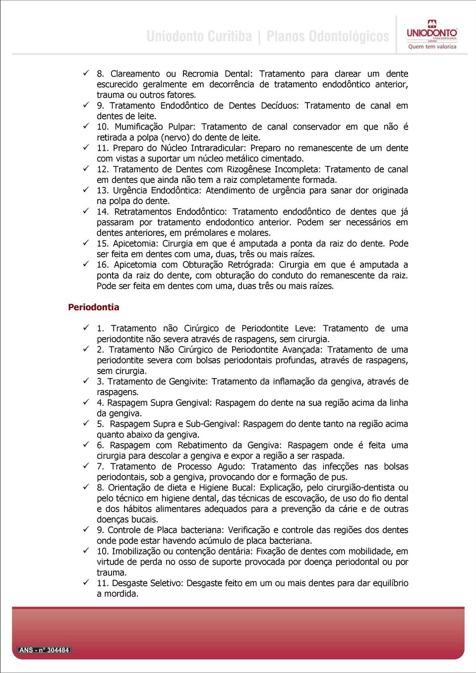 Preparo do Núcleo Intraradicular: Preparo no remanescente de um dente com vistas a suportar um núcleo metálico cimentado. 12.