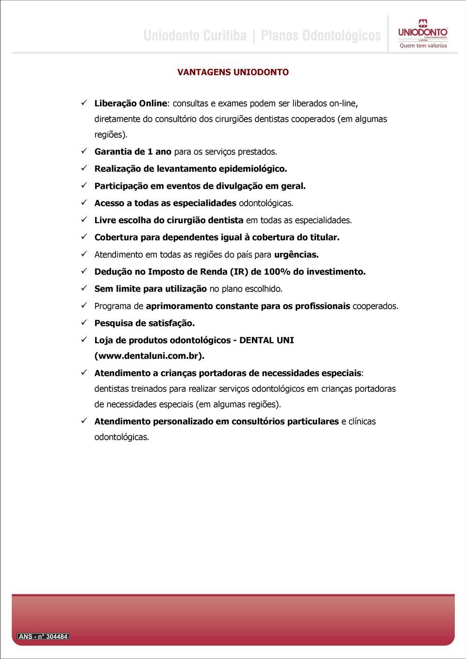 Livre escolha do cirurgião dentista em todas as especialidades. Cobertura para dependentes igual à cobertura do titular. Atendimento em todas as regiões do país para urgências.