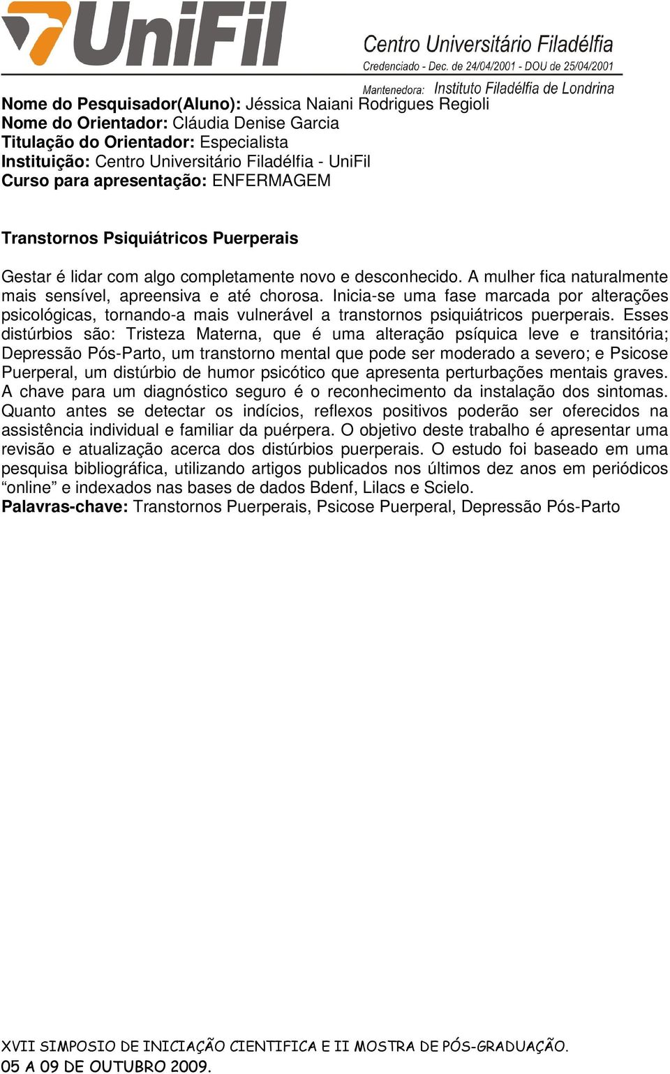 Inicia-se uma fase marcada por alterações psicológicas, tornando-a mais vulnerável a transtornos psiquiátricos puerperais.