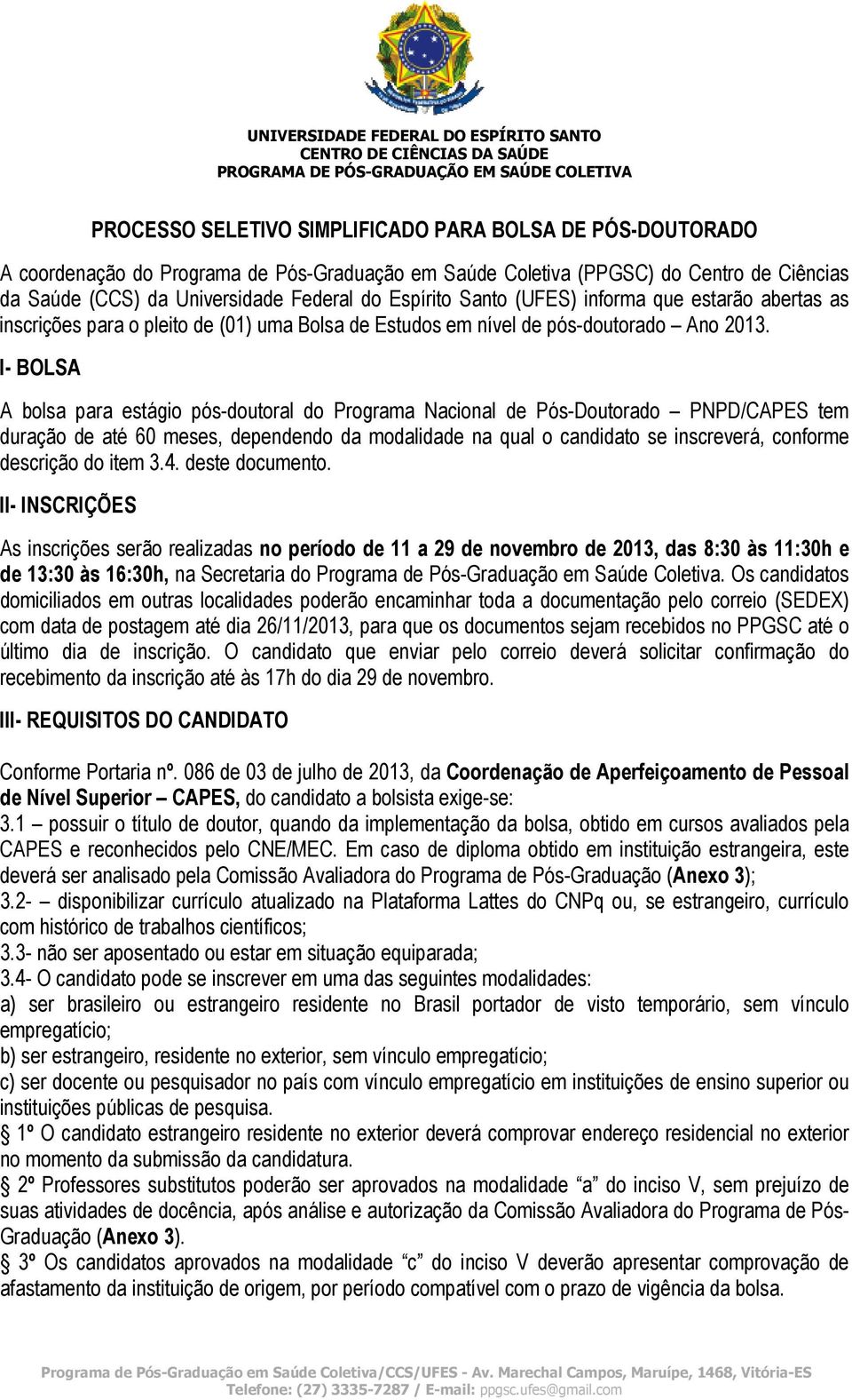 I- BOLSA A bolsa para estágio pós-doutoral do Programa Nacional de Pós-Doutorado PNPD/CAPES tem duração de até 60 meses, dependendo da modalidade na qual o candidato se inscreverá, conforme descrição