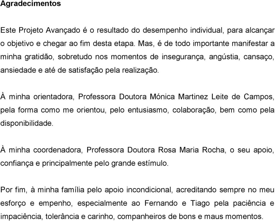 À minha orientadora, Professora Doutora Mónica Martinez Leite de Campos, pela forma como me orientou, pelo entusiasmo, colaboração, bem como pela disponibilidade.