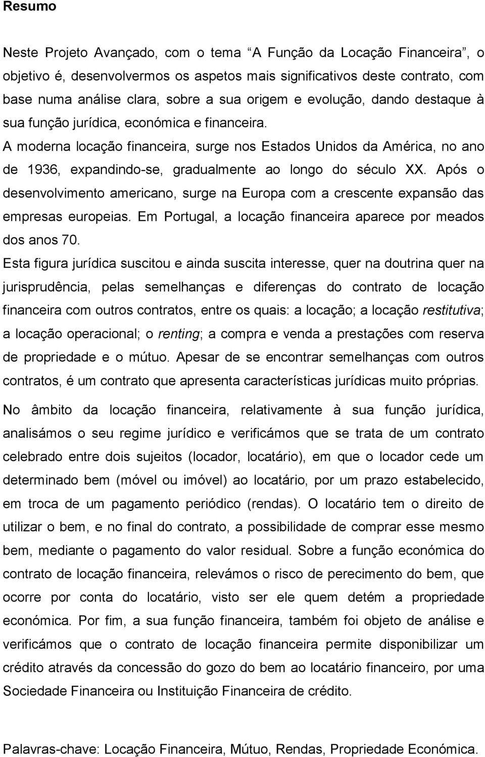 A moderna locação financeira, surge nos Estados Unidos da América, no ano de 1936, expandindo-se, gradualmente ao longo do século XX.