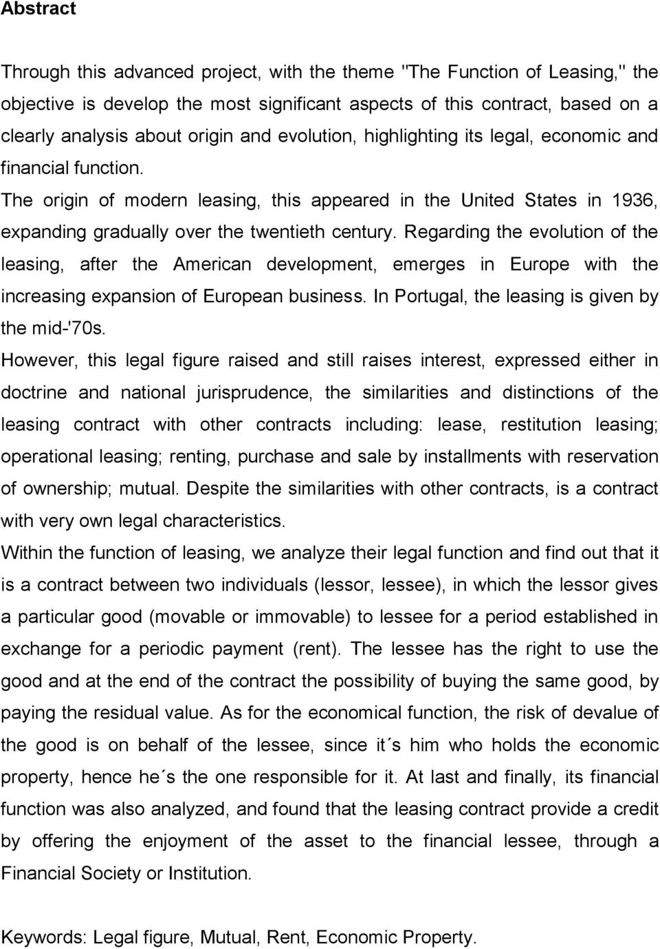 Regarding the evolution of the leasing, after the American development, emerges in Europe with the increasing expansion of European business. In Portugal, the leasing is given by the mid-'70s.