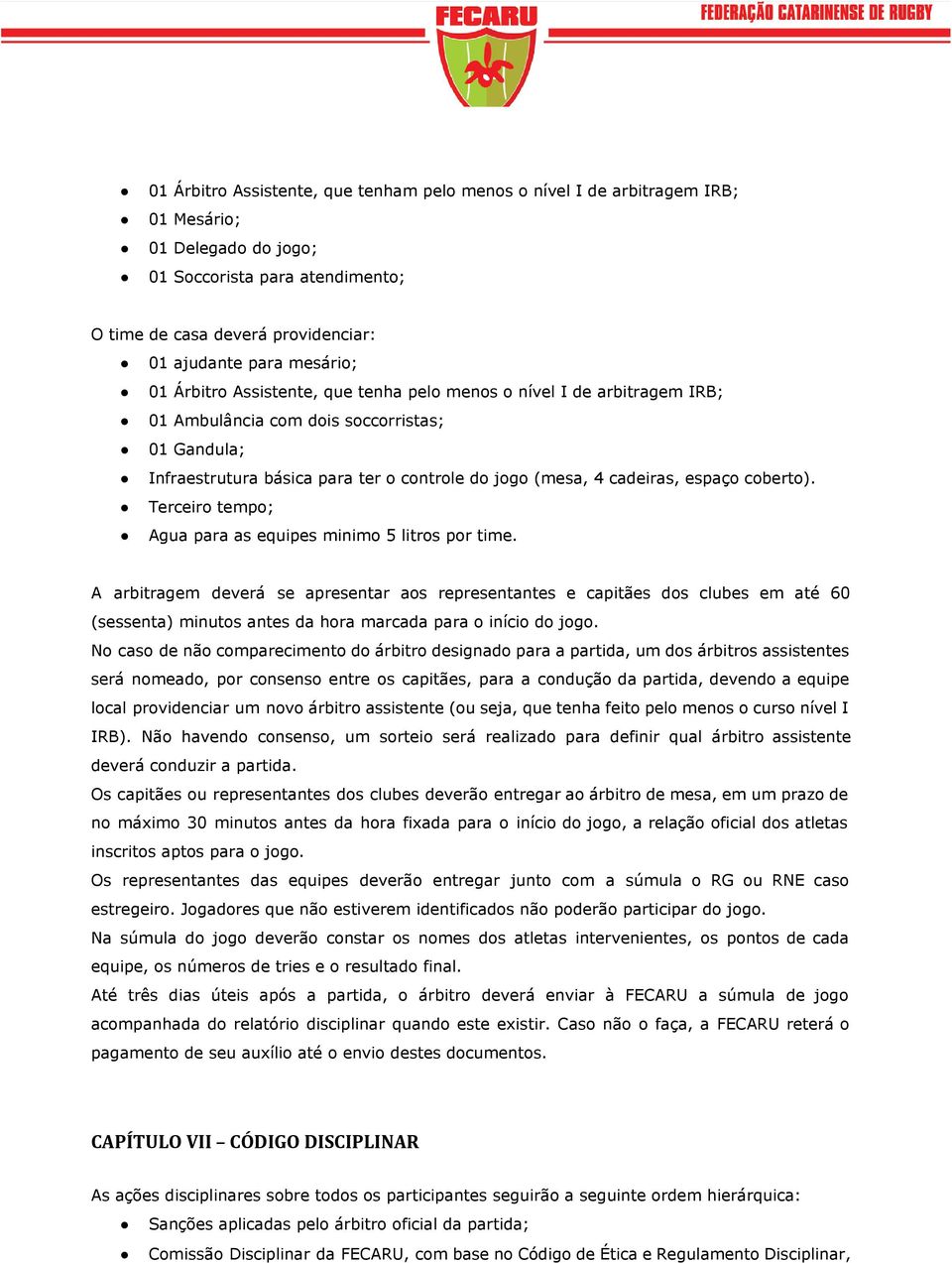 espaço coberto). Terceiro tempo; Agua para as equipes minimo 5 litros por time.