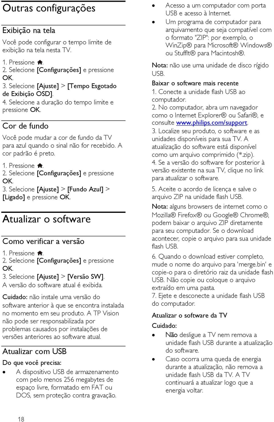 A cor padrão é preto. 1. Pressione. 2. Selecione [Configurações] e pressione 3. Selecione [Ajuste] > [Fundo Azul] > [Ligado] e pressione Atualizar o software Como verificar a versão 1. Pressione. 2. Selecione [Configurações] e pressione 3. Selecione [Ajuste] > [Versão SW].