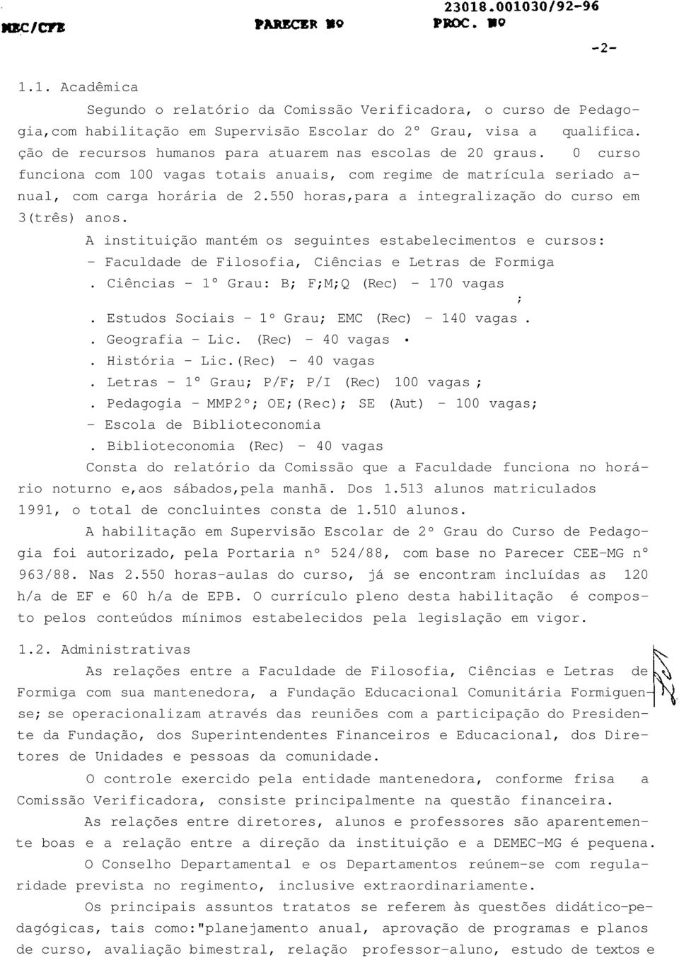 550 horas,para a integralização do curso em 3(três) anos. A instituição mantém os seguintes estabelecimentos e cursos: - Faculdade de Filosofia, Ciências e Letras de Formiga.