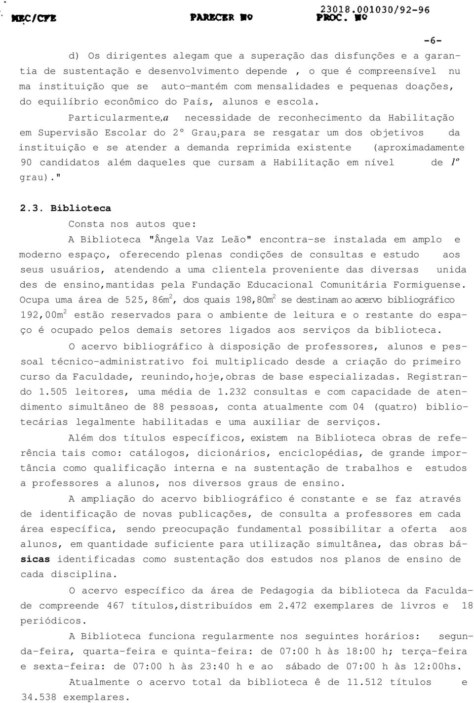 Particularmente,a necessidade de reconhecimento da Habilitação em Supervisão Escolar do 2 Grau ; para se resgatar um dos objetivos da instituição e se atender a demanda reprimida existente