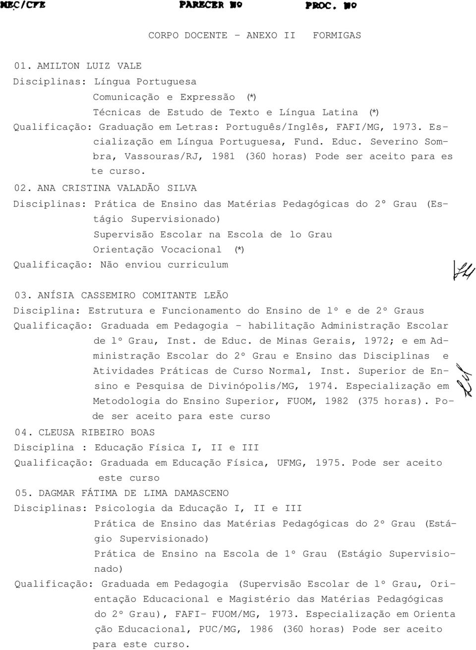 Escialização em Língua Portuguesa, Fund. Educ. Severino Sombra, Vassouras/RJ, 1981 (360 horas) Pode ser aceito para es te curso. 02.