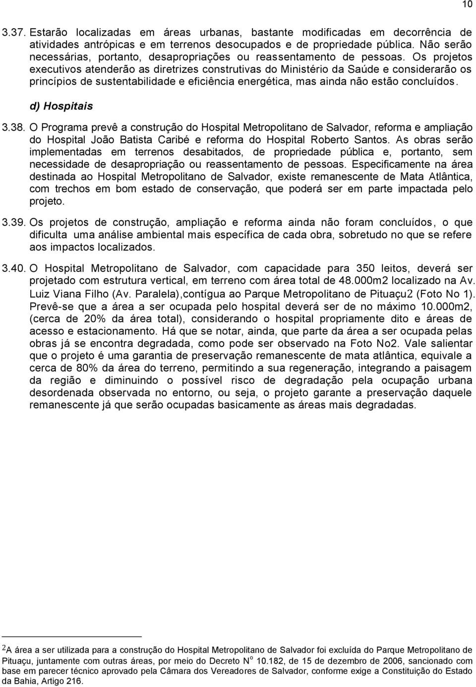 Os projetos executivos atenderão as diretrizes construtivas do Ministério da Saúde e considerarão os princípios de sustentabilidade e eficiência energética, mas ainda não estão concluídos.