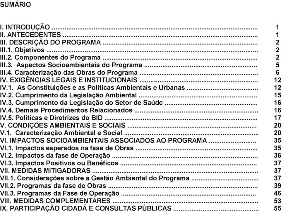 .. 15 IV.3. Cumprimento da Legislação do Setor de Saúde... 16 IV.4. Demais Procedimentos Relacionados... 16 IV.5. Políticas e Diretrizes do BID... 17 V. CONDIÇÕES AMBIENTAIS E SOCIAIS... 20 V.1. Caracterização Ambiental e Social.