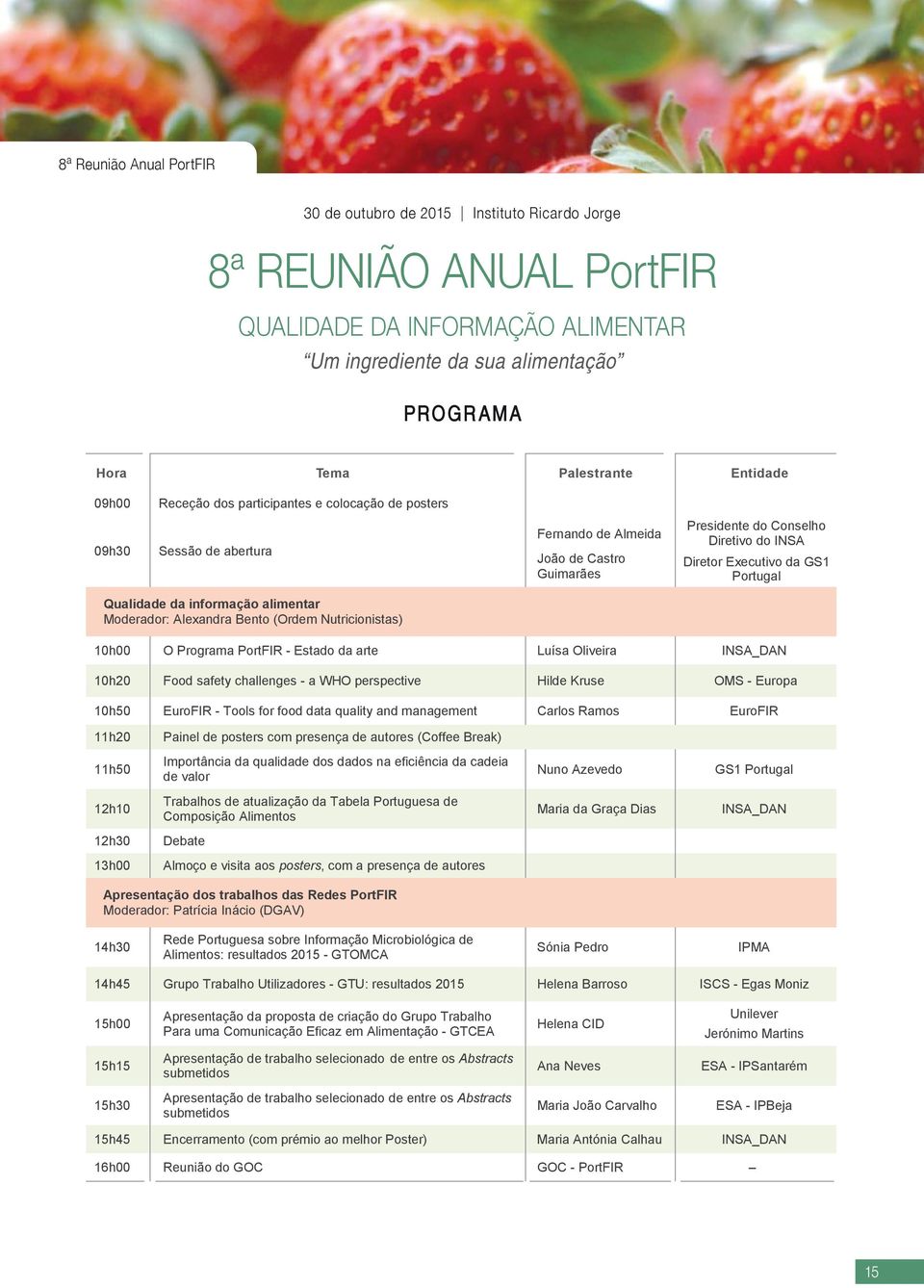 Portugal Qualidade da informação alimentar Moderador: Alexandra Bento (Ordem Nutricionistas) 10h00 O Programa PortFIR - Estado da arte Luísa Oliveira INSA_DAN 10h20 Food safety challenges - a WHO