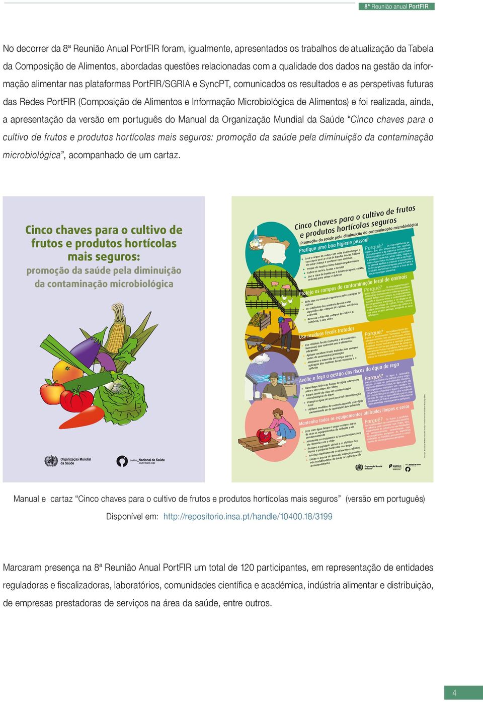 Informação Microbiológica de Alimentos) e foi realizada, ainda, a apresentação da versão em português do Manual da Organização Mundial da Saúde Cinco chaves para o cultivo de frutos e produtos