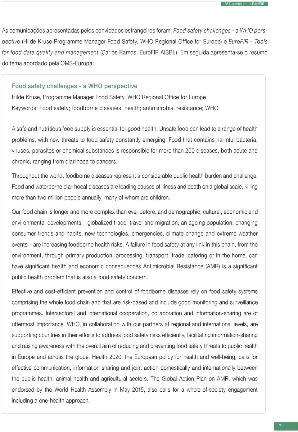 Em seguida apresenta-se o resumo do tema abordado pela OMS-Europa: Food safety challenges - a WHO perspective Hilde Kruse, Programme Manager Food Safety, WHO Regional Office for Europe Keywords: Food