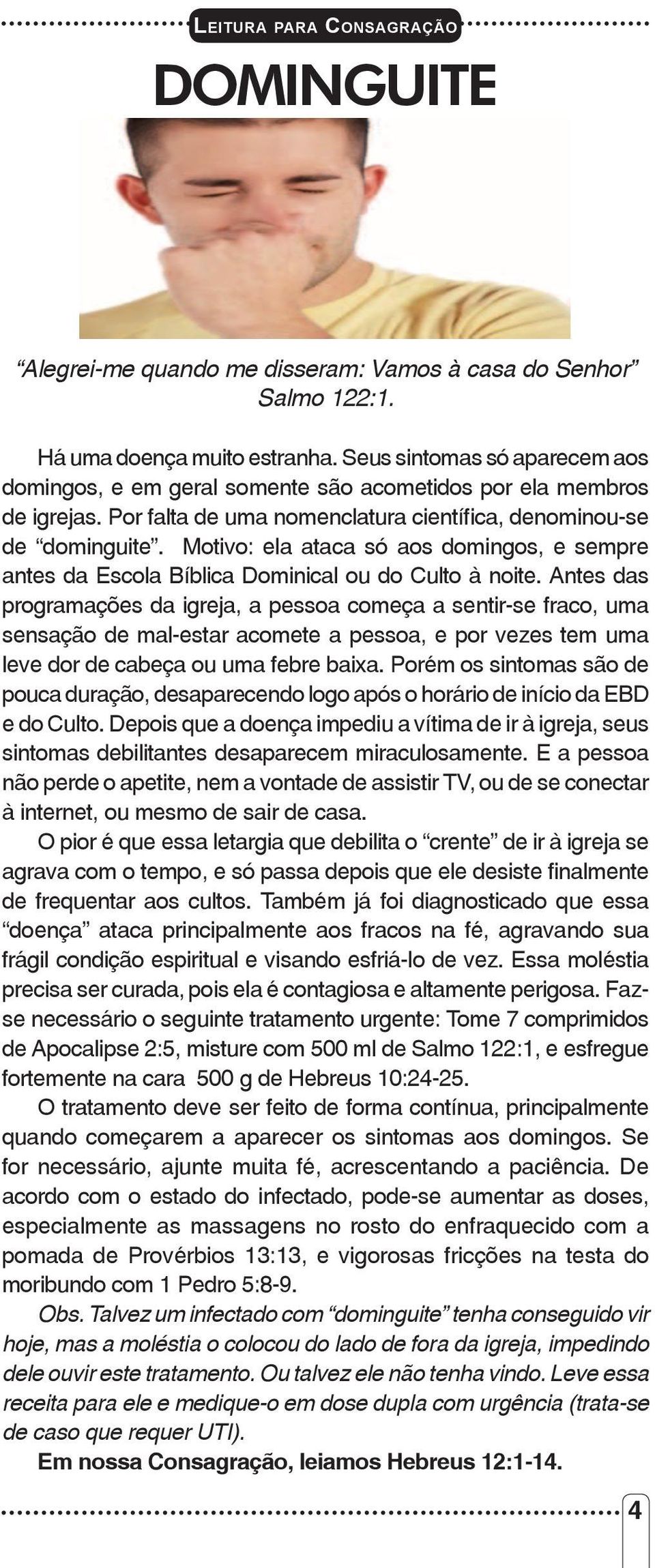 Motivo: ela ataca só aos domingos, e sempre antes da Escola Bíblica Dominical ou do Culto à noite.