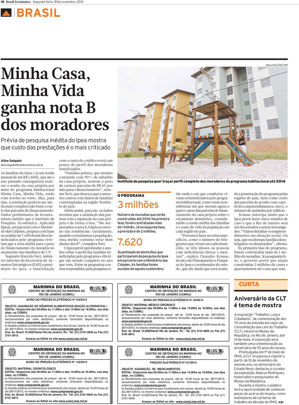 600), que até o ano passado conseguiram realizar o sonho da casa própria por meio do programa habitacional Minha Casa, Minha Vida, estão com sorriso no rosto.