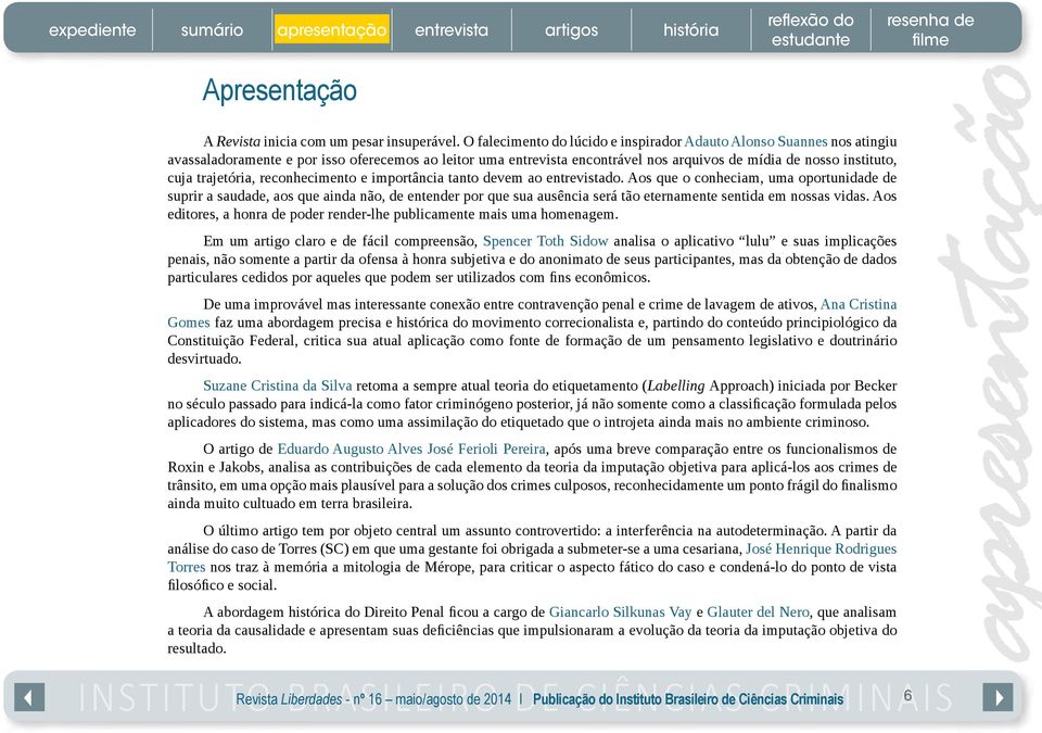 trajetória, reconhecimento e importância tanto devem ao entrevistado.