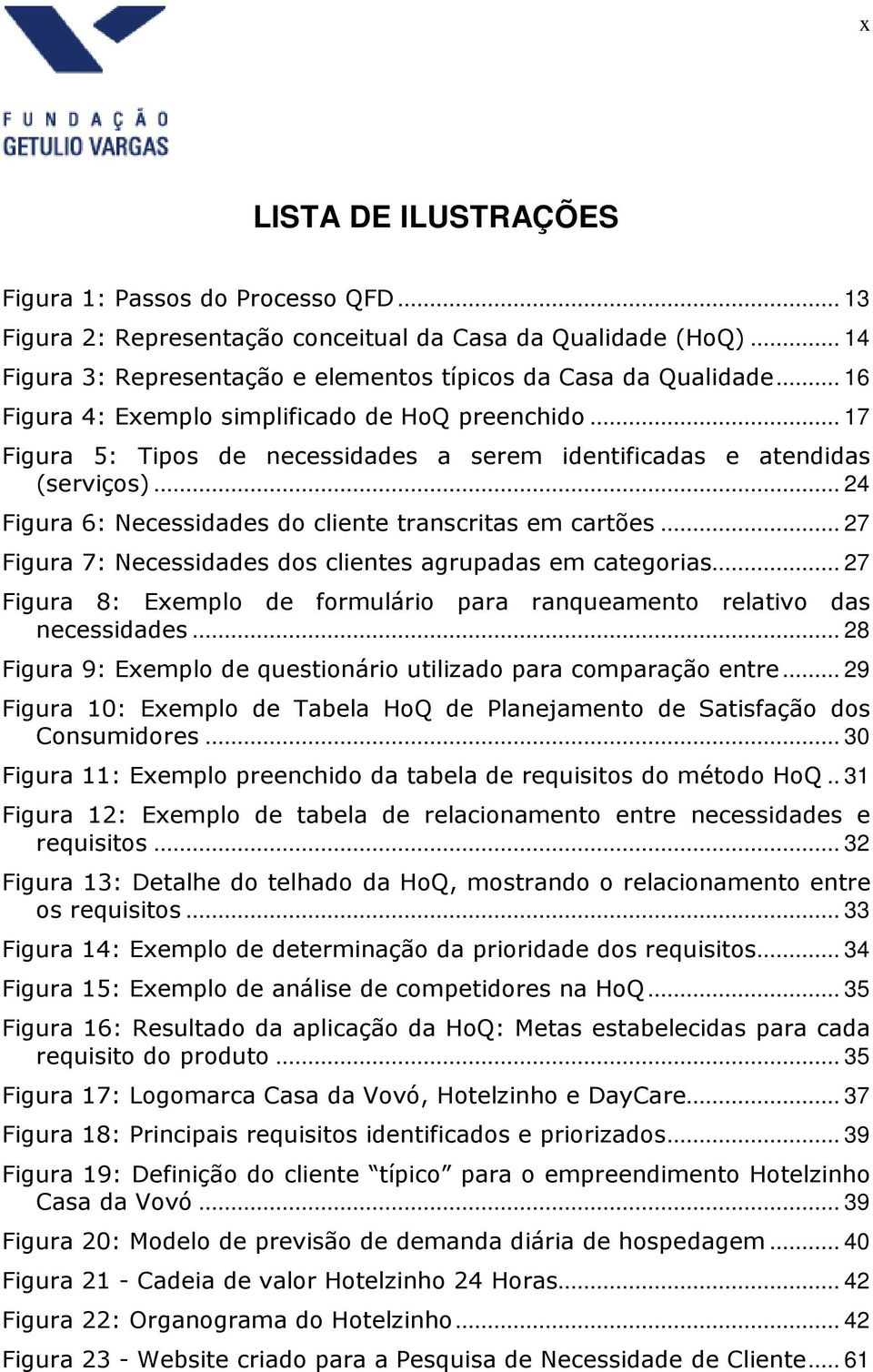 .. 27 Figura 7: Necessidades dos clientes agrupadas em categorias... 27 Figura 8: Exemplo de formulário para ranqueamento relativo das necessidades.