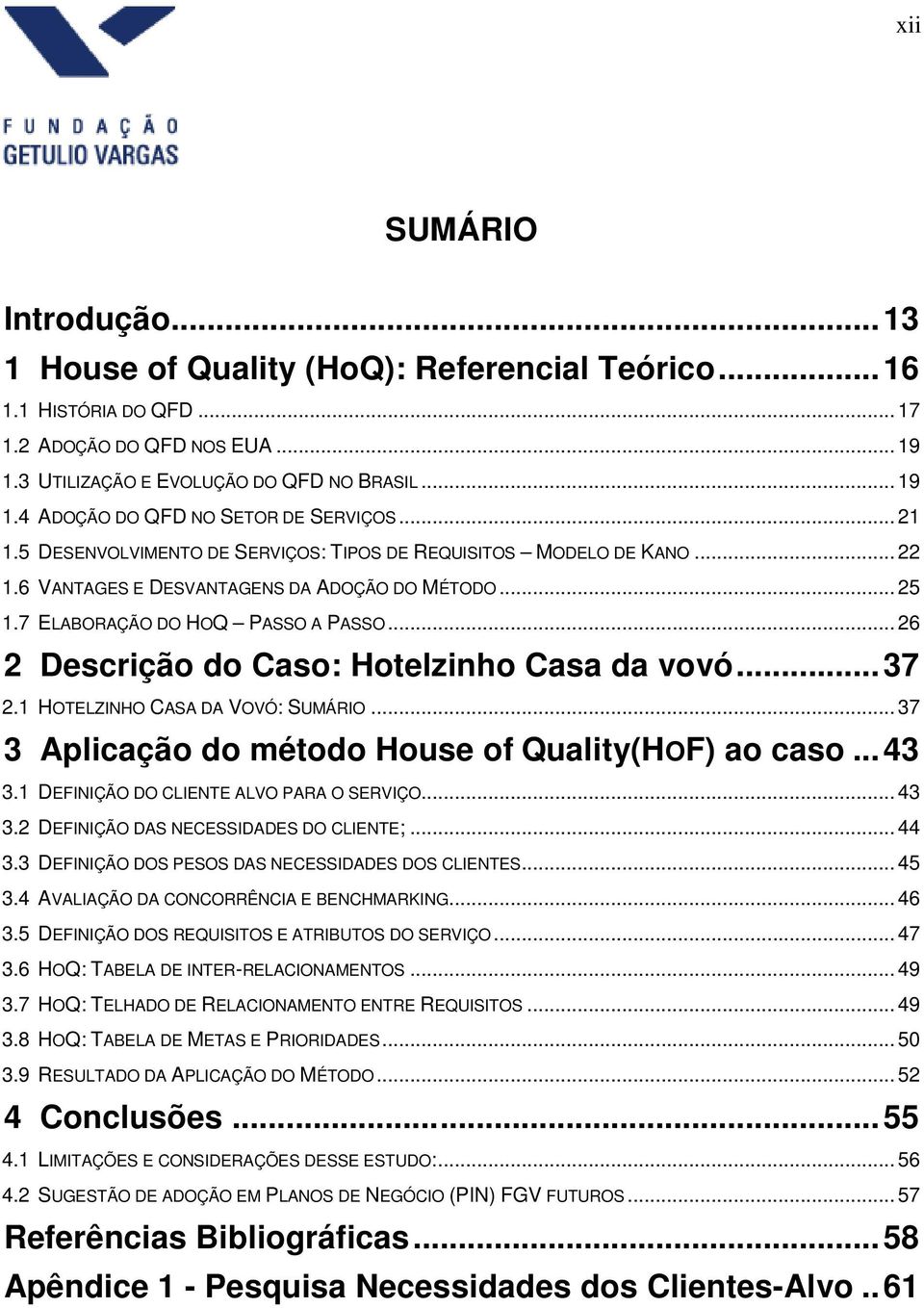 .. 26 2 Descrição do Caso: Hotelzinho Casa da vovó... 37 2.1 HOTELZINHO CASA DA VOVÓ: SUMÁRIO... 37 3 Aplicação do método House of Quality(HOF) ao caso... 43 3.