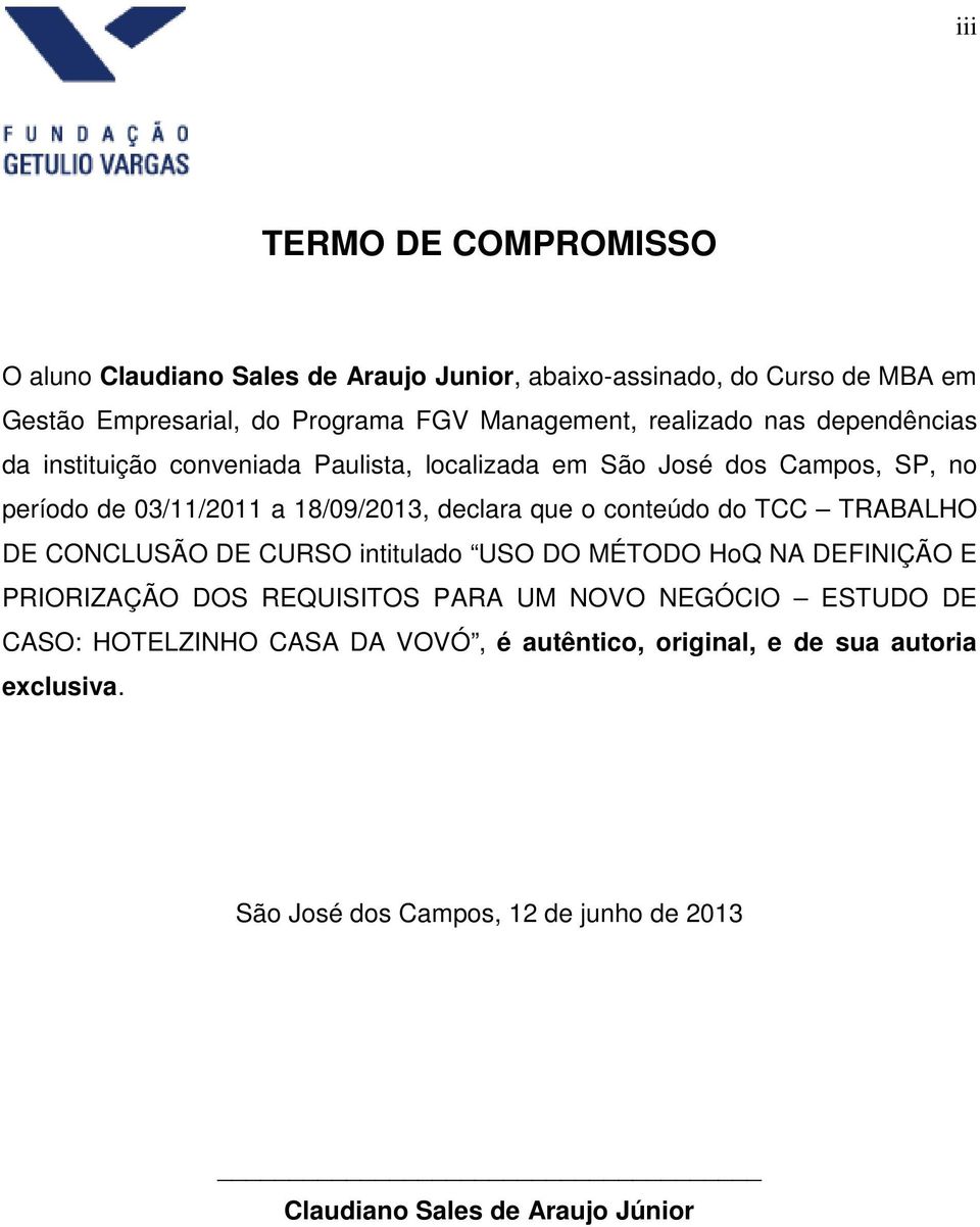 o conteúdo do TCC TRABALHO DE CONCLUSÃO DE CURSO intitulado USO DO MÉTODO HoQ NA DEFINIÇÃO E PRIORIZAÇÃO DOS REQUISITOS PARA UM NOVO NEGÓCIO ESTUDO DE