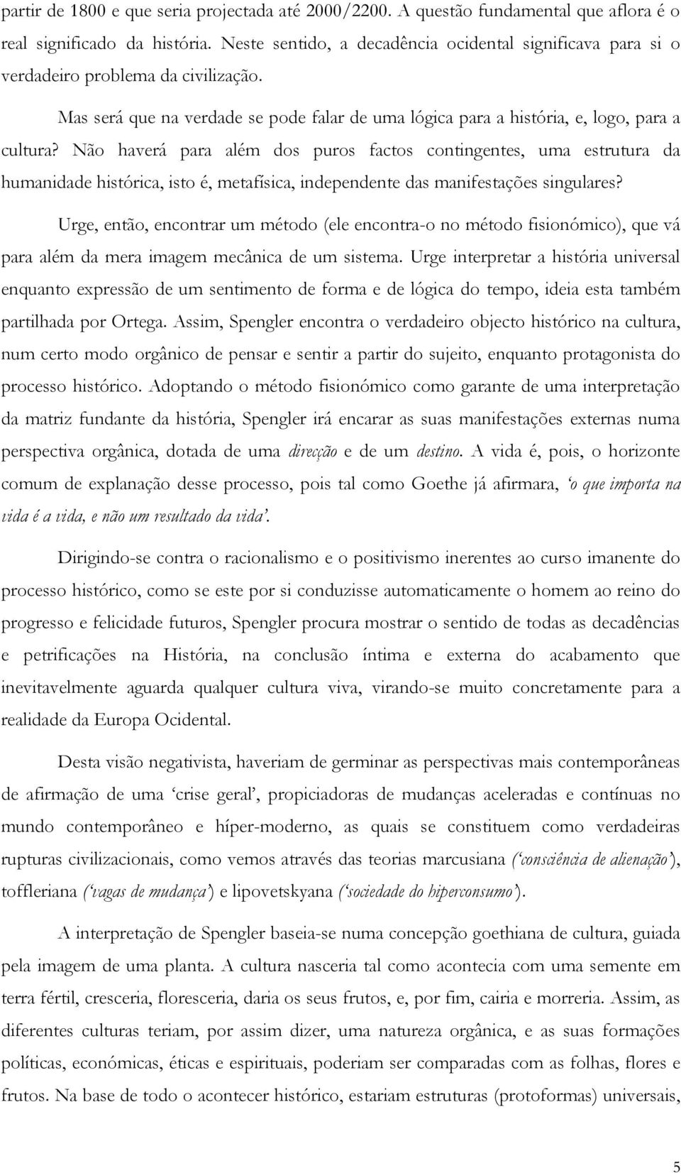 Não haverá para além dos puros factos contingentes, uma estrutura da humanidade histórica, isto é, metafísica, independente das manifestações singulares?