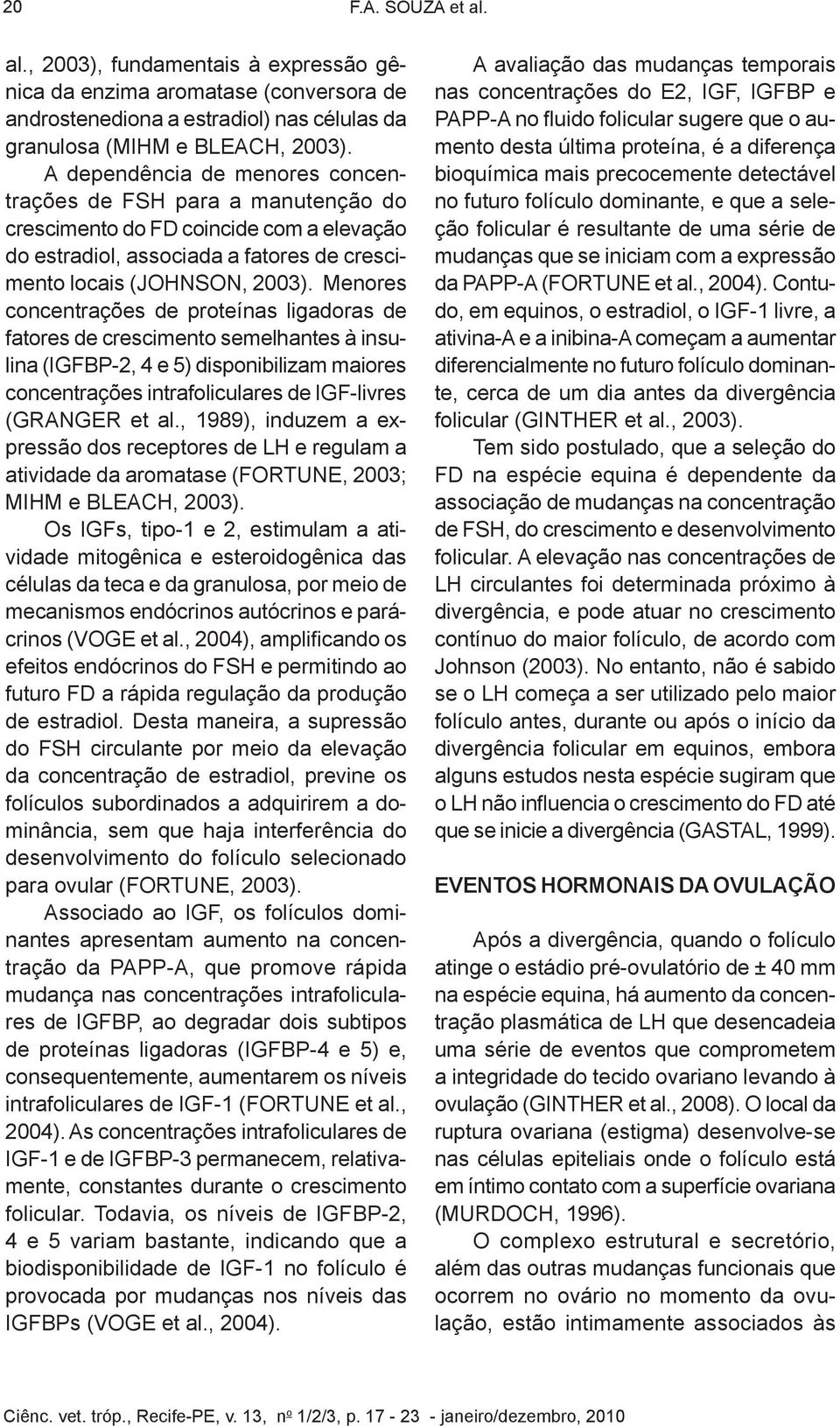 Menores concentrações de proteínas ligadoras de fatores de crescimento semelhantes à insulina (IGFBP-2, 4 e 5) disponibilizam maiores concentrações intrafoliculares de IGF-livres (GRANGER et al.