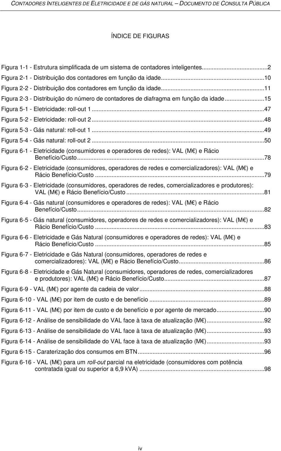 .. 11 Figura 2-3 - Distribuição do número de contadores de diafragma em função da idade... 15 Figura 5-1 - Eletricidade: roll-out 1... 47 Figura 5-2 - Eletricidade: roll-out 2.