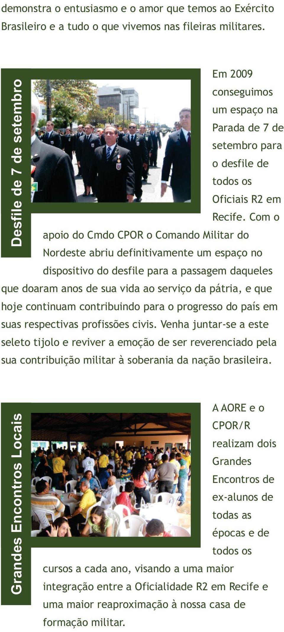 Com o apoio do Cmdo CPOR o Comando Militar do Nordeste abriu definitivamente um espaço no dispositivo do desfile para a passagem daqueles que doaram anos de sua vida ao serviço da pátria, e que hoje