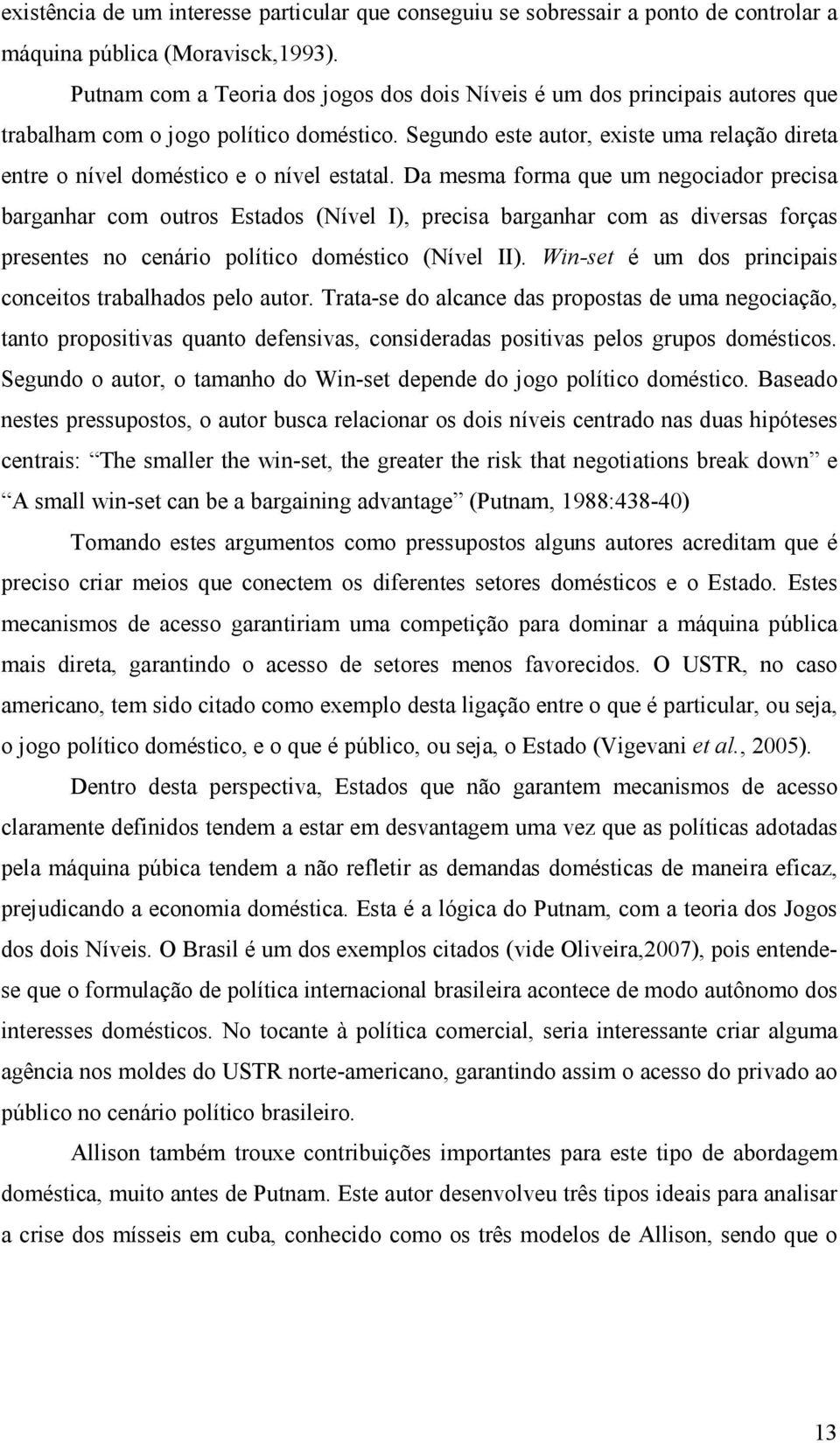 Segundo este autor, existe uma relação direta entre o nível doméstico e o nível estatal.