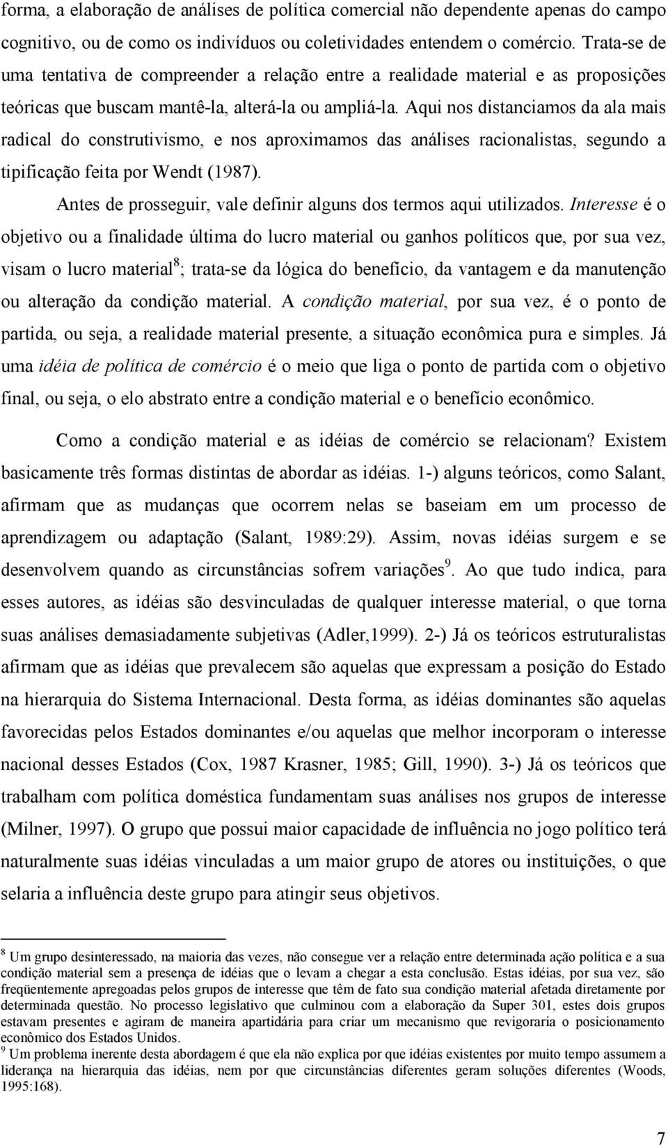 Aqui nos distanciamos da ala mais radical do construtivismo, e nos aproximamos das análises racionalistas, segundo a tipificação feita por Wendt (1987).