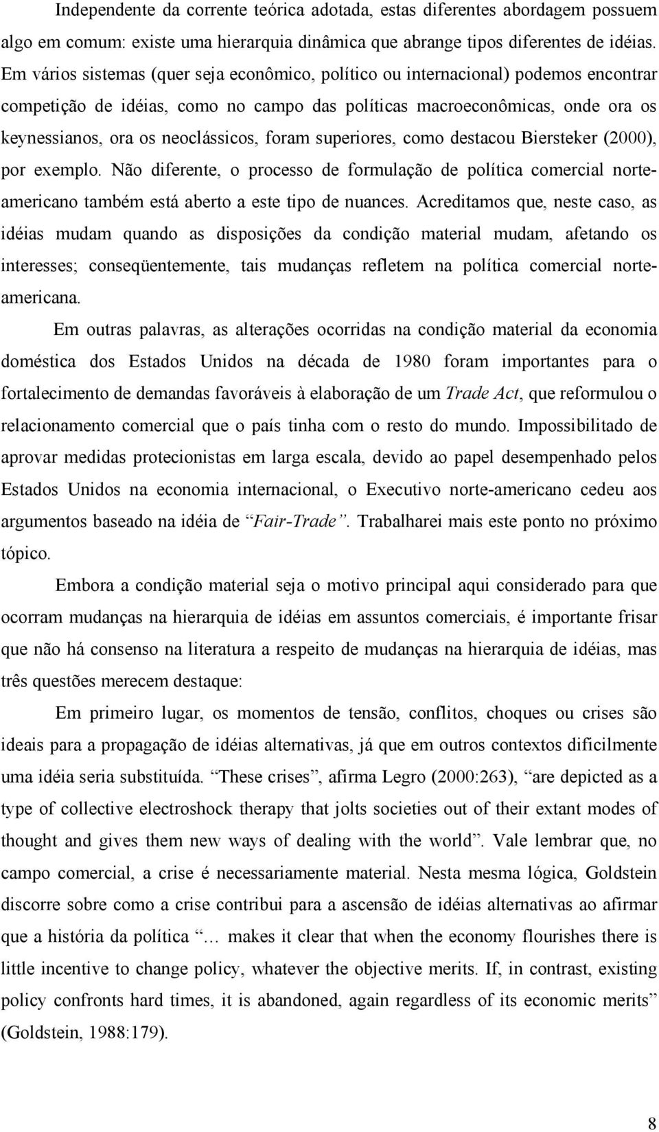 foram superiores, como destacou Biersteker (2000), por exemplo. Não diferente, o processo de formulação de política comercial norteamericano também está aberto a este tipo de nuances.