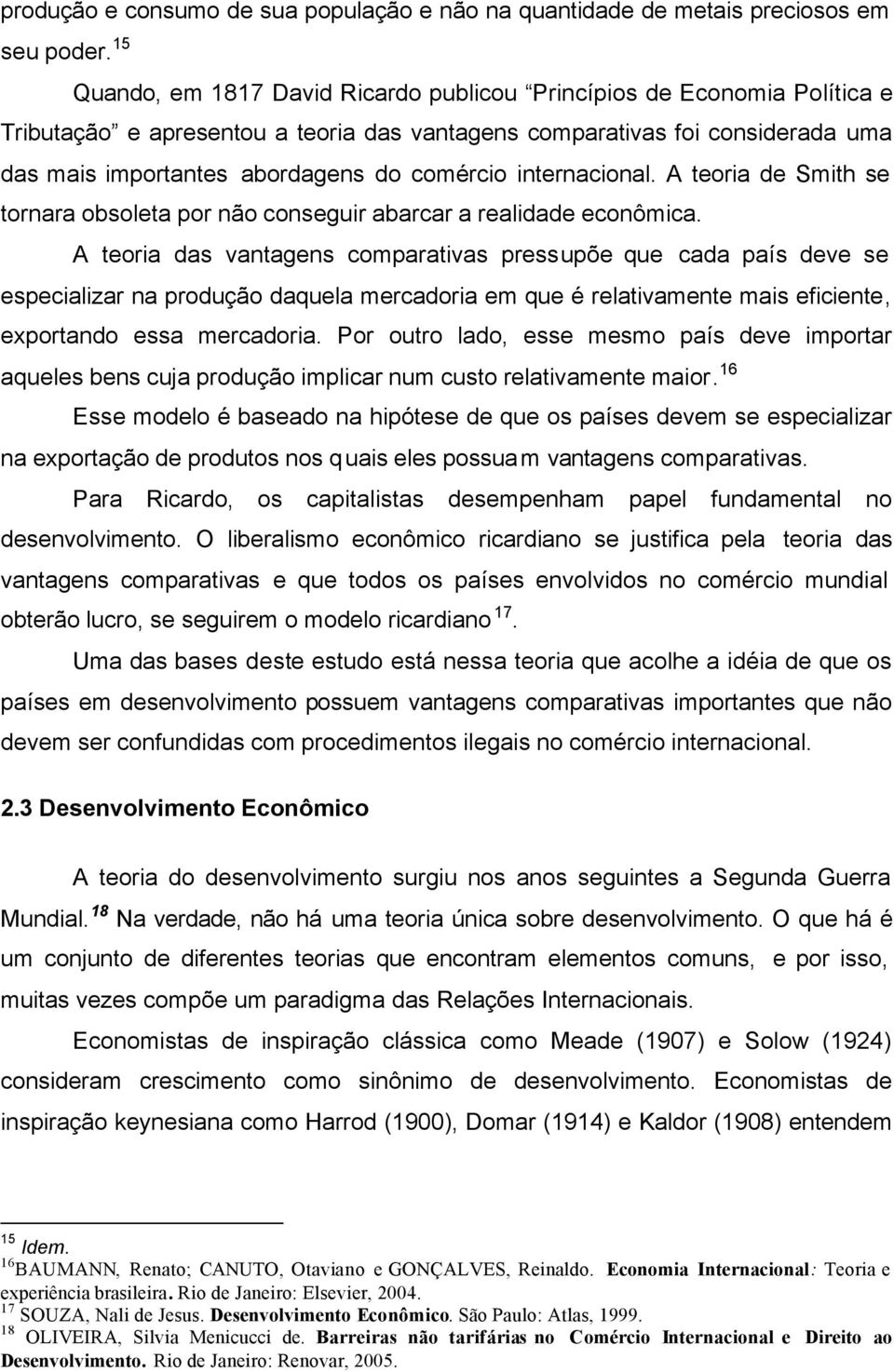 internacional. A teoria de Smith se tornara obsoleta por não conseguir abarcar a realidade econômica.