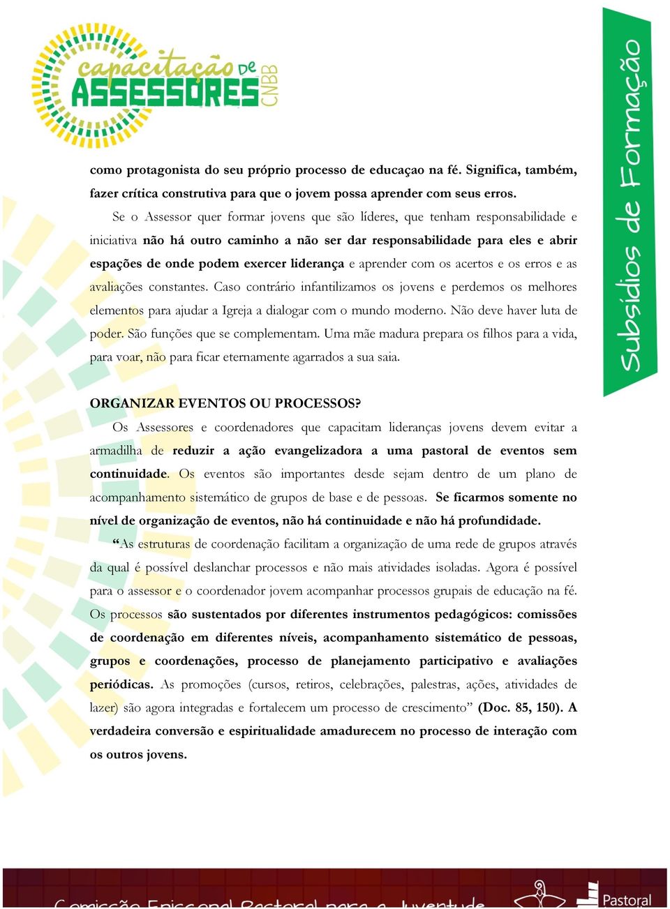 liderança e aprender com os acertos e os erros e as avaliações constantes. Caso contrário infantilizamos os jovens e perdemos os melhores elementos para ajudar a Igreja a dialogar com o mundo moderno.